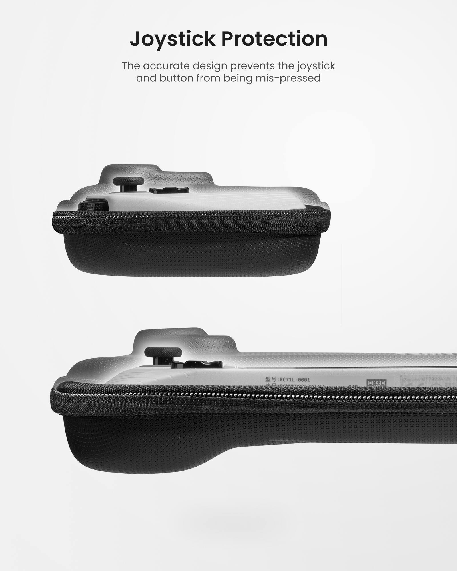 Joystick Protection: The accurate design prevents the joystick and button from being mis-pressed.