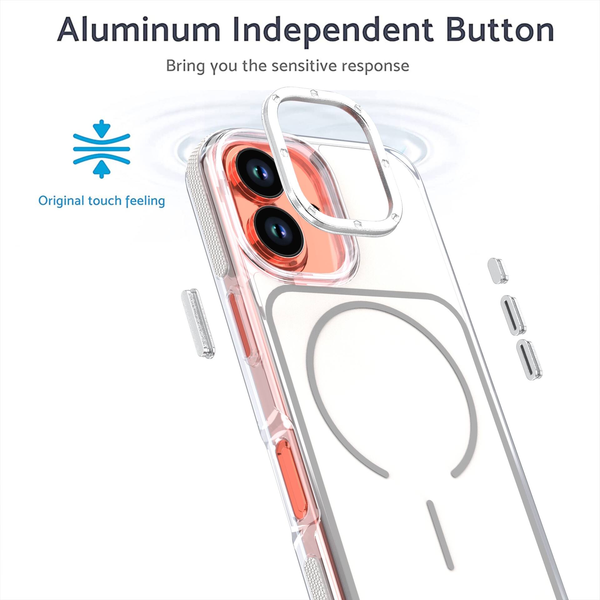 Aluminum Independent Button  
Bring you the sensitive response  
Original touch feeling