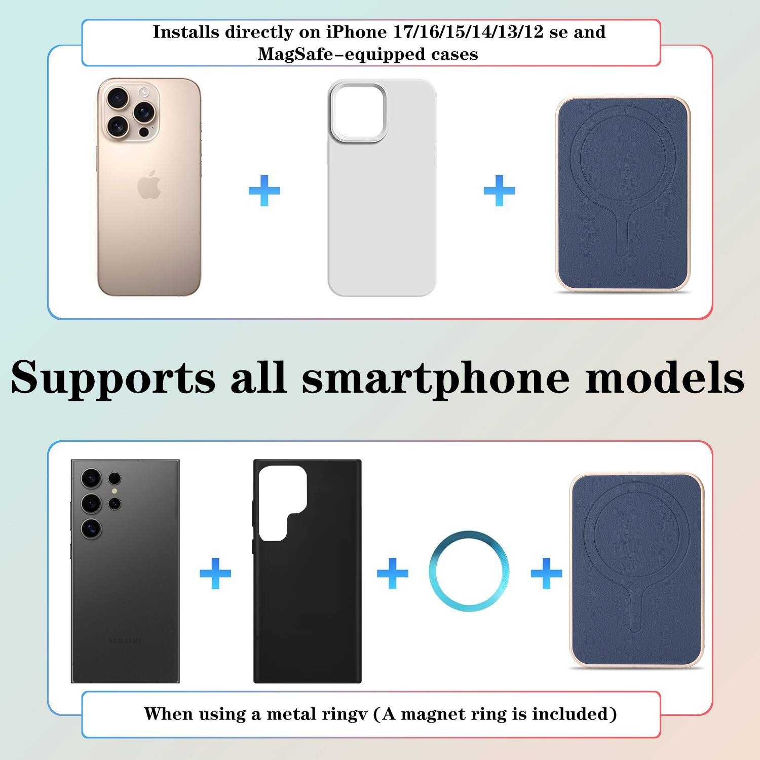 Installs directly on iPhone 17/16/15/14/13/12 se and MagSafe-equipped cases

Supports all smartphone models

When using a metal ring (A magnet ring is included)