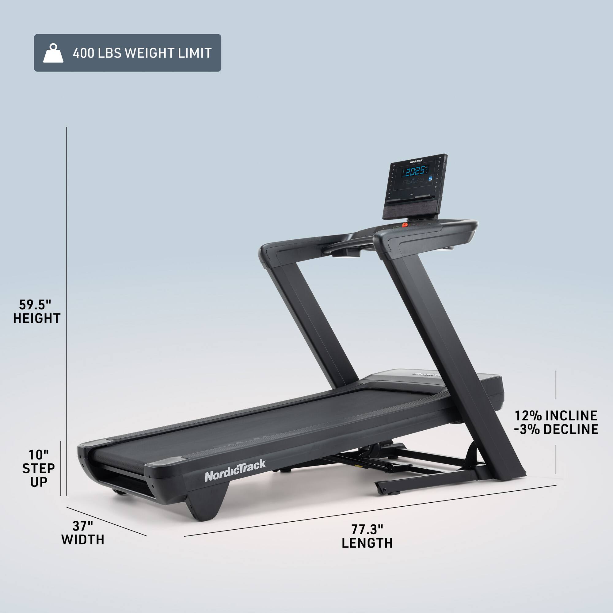 400 LBS WEIGHT LIMIT  
2025 m  
59.5" HEIGHT  
12% INCLINE -3% DECLINE  
10" STEP UP  
NordicTrack  
37" WIDTH  
77.3" LENGTH