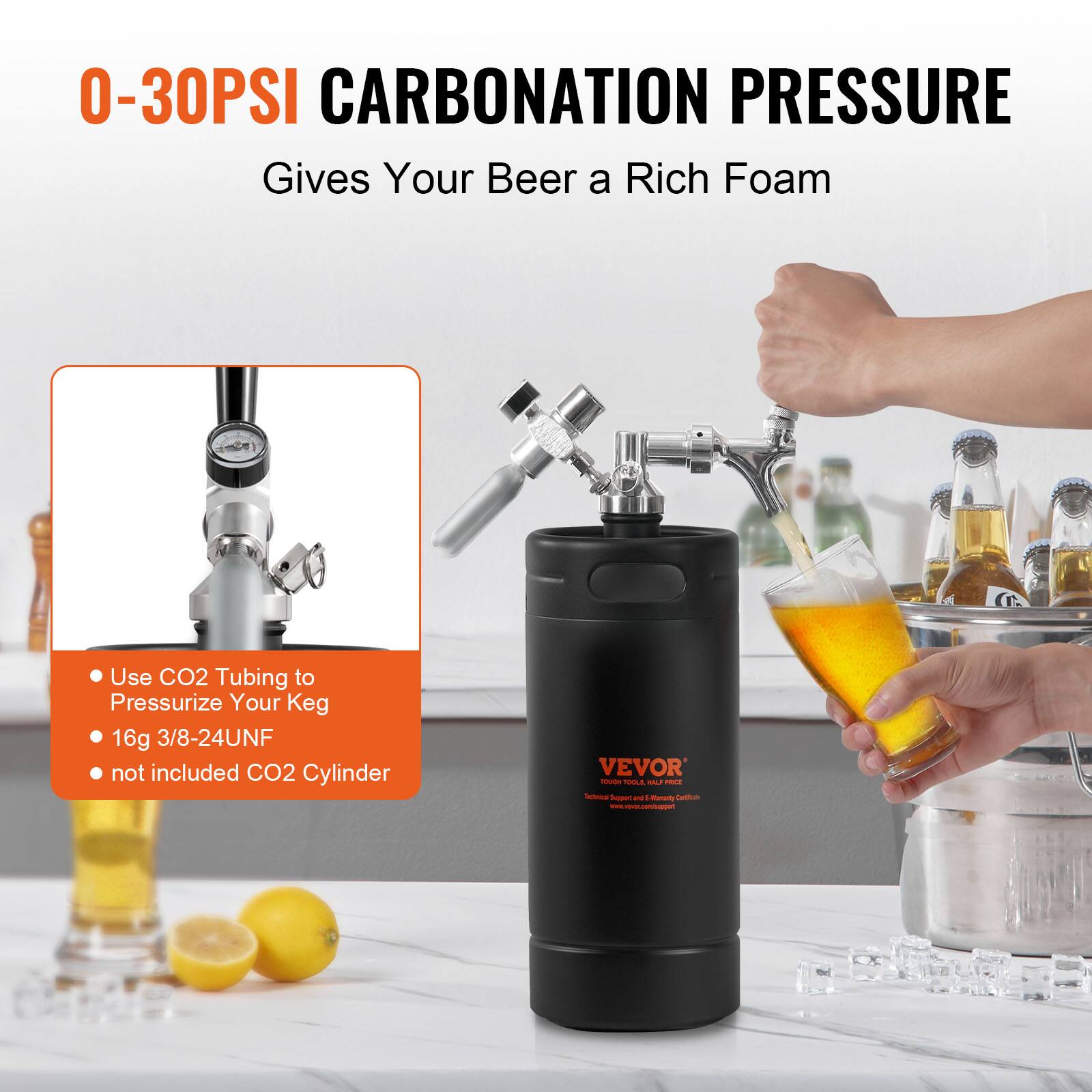 0-30PSI CARBONATION PRESSURE  
Gives Your Beer a Rich Foam  

- Use CO2 Tubing to Pressurize Your Keg  
- 16g 3/8-24UNF  
- not included CO2 Cylinder  

VEVOR  
Technical Support and E-Learning Center  
www.vevor.com | e-learning@vevor.com