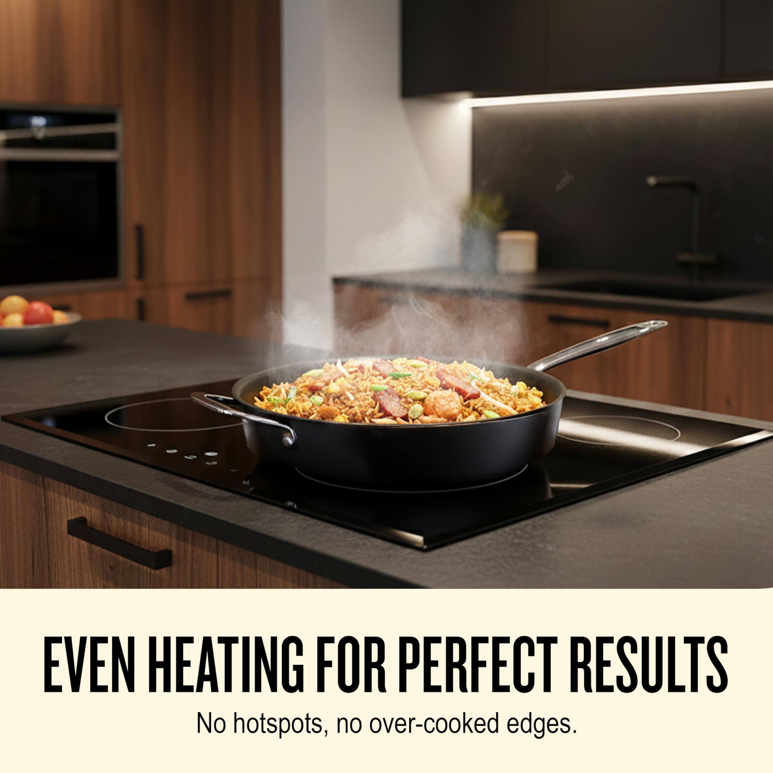 EVEN HEATING FOR PERFECT RESULTS  
No hotspots, no over-cooked edges.