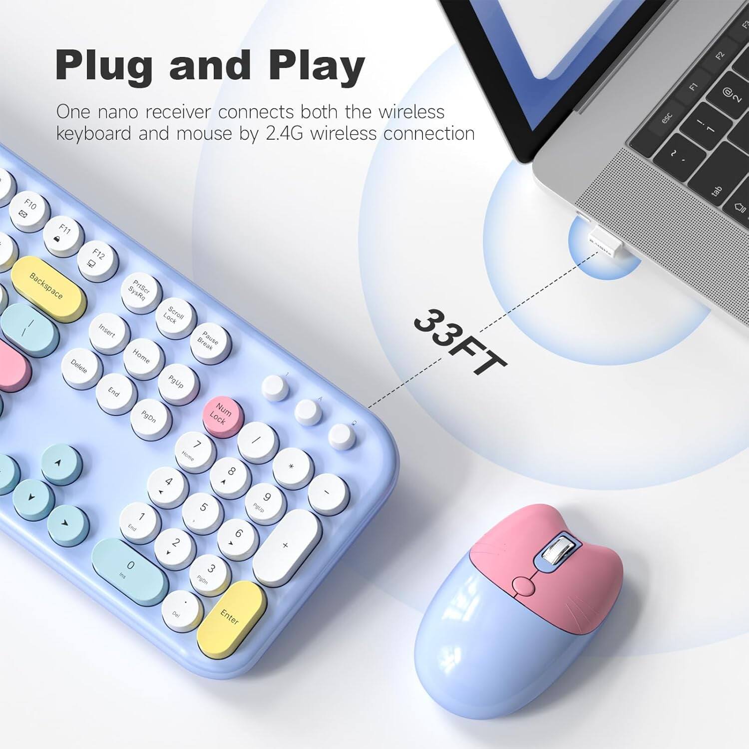 Plug and Play  
One nano receiver connects both the wireless keyboard and mouse by 2.4G wireless connection  

33FT  

wireless connection