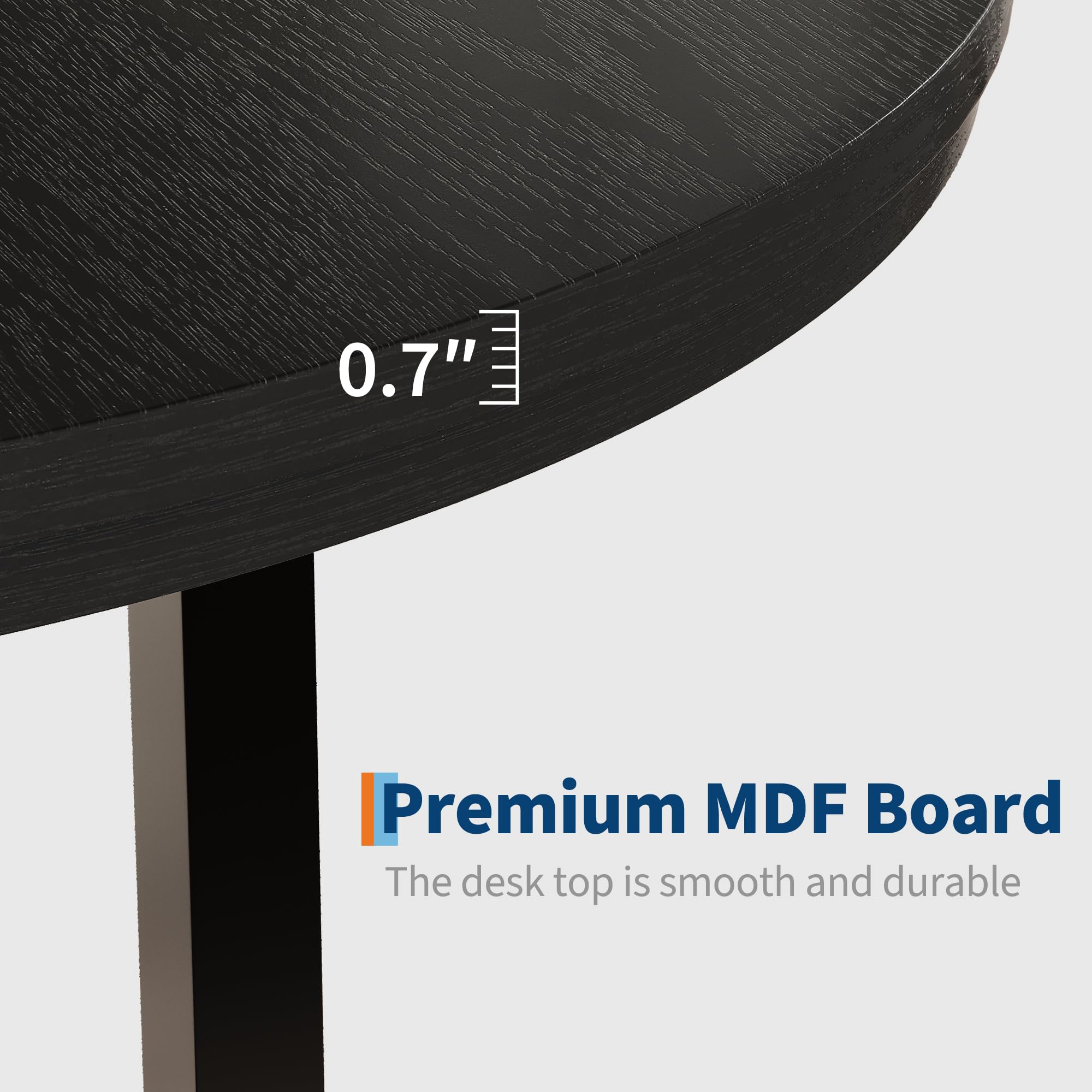 0.7" Premium MDF Board  
The desk top is smooth and durable