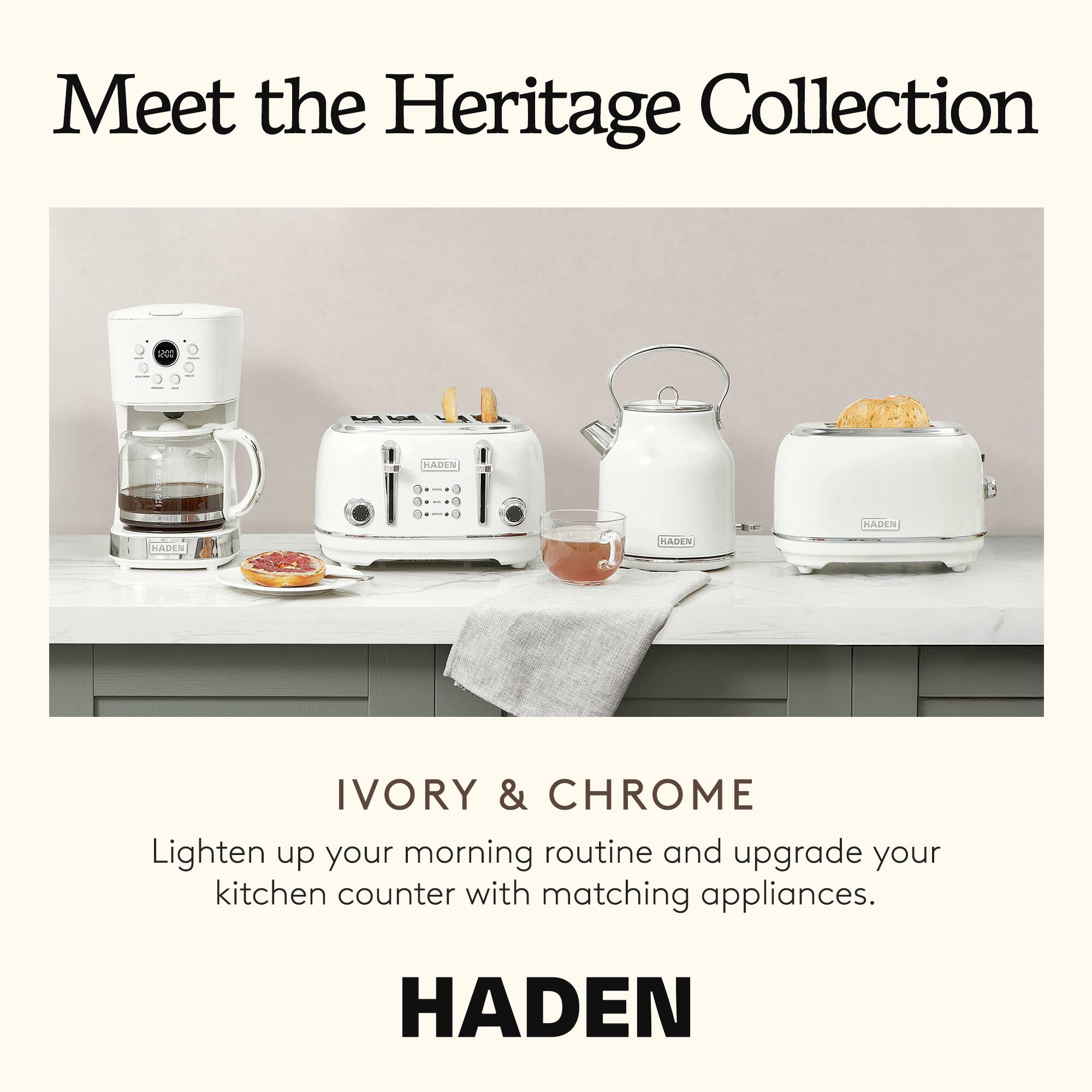 Meet the Heritage Collection

VO HADEN - 7 - d - HADEN HADEN KADES IVORY & CHROME

Lighten up your morning routine and upgrade your kitchen counter with matching appliances.

HADEN