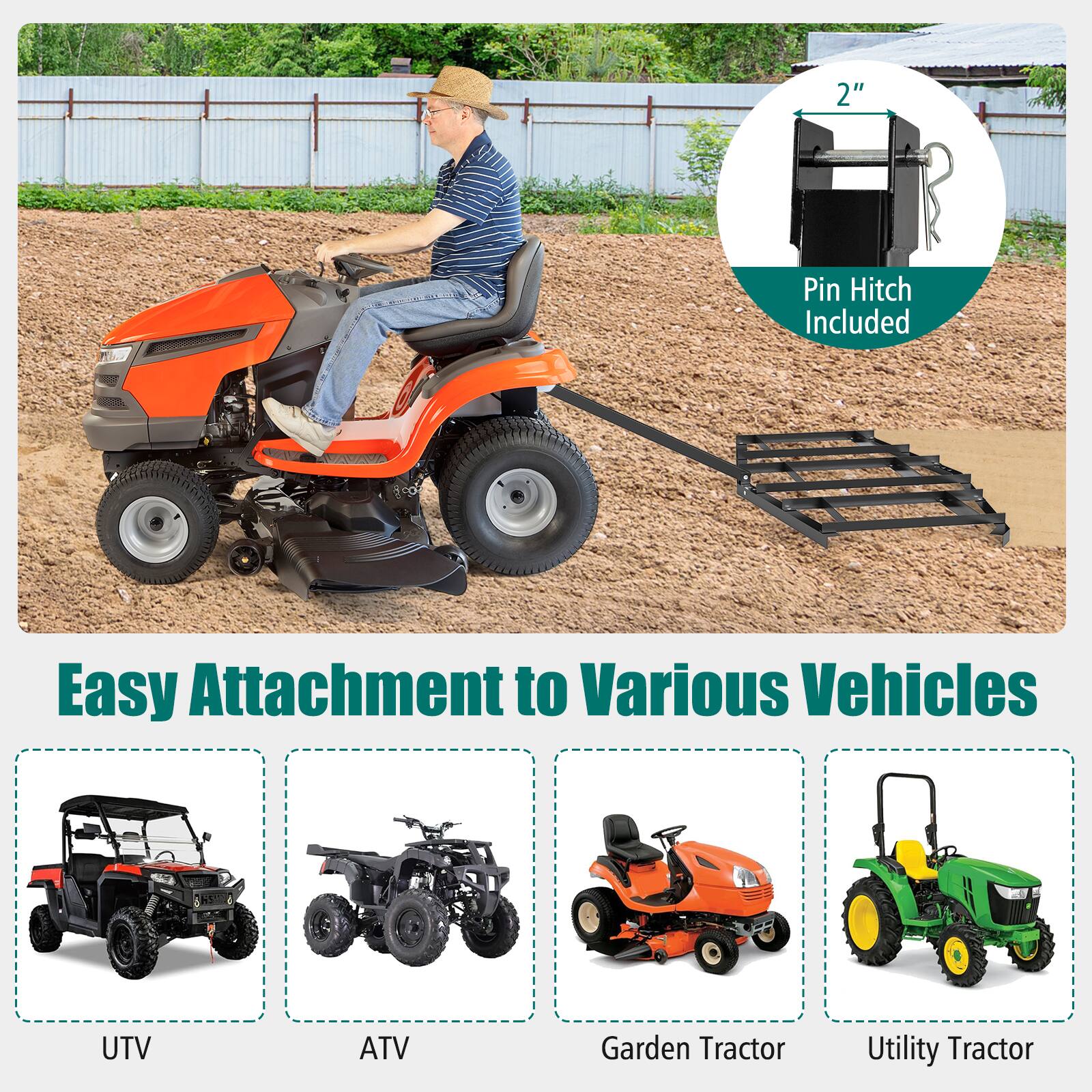 2" Pin Hitch Included  
Easy Attachment to Various Vehicles  
UTV  
ATV  
Garden Tractor  
Utility Tractor