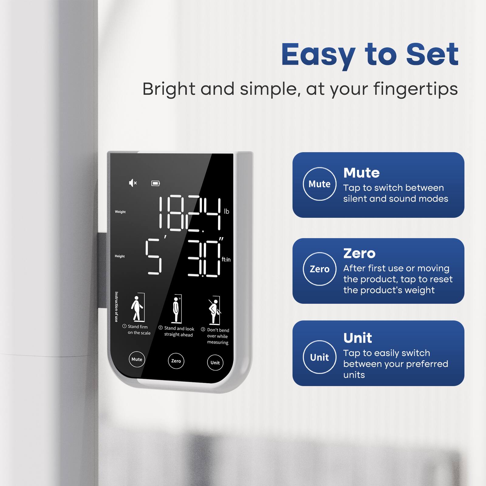 Easy to Set: Bright and simple, at your fingertips.

Weight: 1824 di 1V - eighteen 5 30 ftin instruction & I Stand firm. Stand and look straight ahead. SET while measuring. Mute Zero Unit Mute Mute to switch between Tap silent and sound modes. Zero Zero. After first use or moving the product, tap to reset the product's weight. Unit Tap to easily switch Unit between your preferred units.