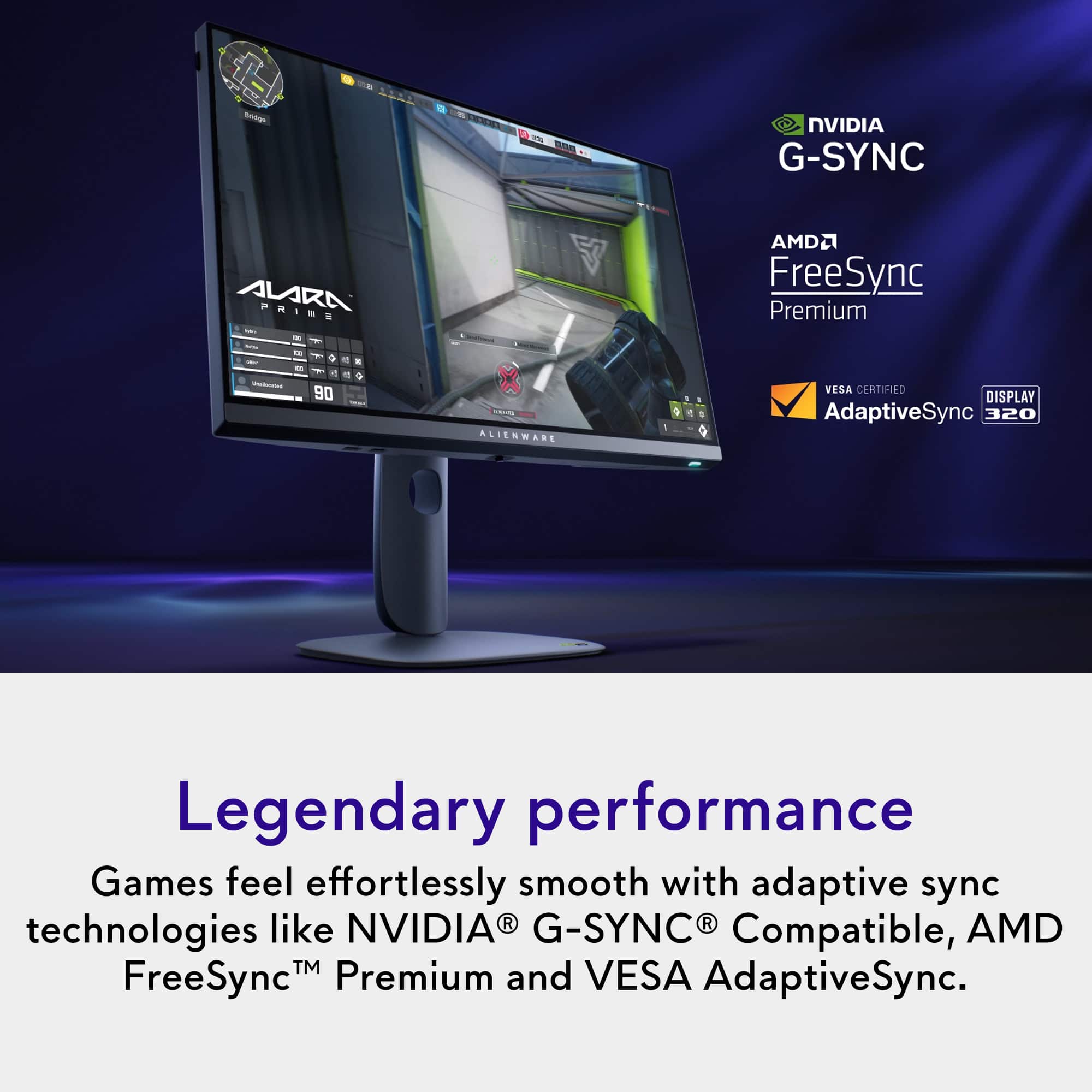 Legendary performance
Games feel effortlessly smooth with adaptive sync technologies like NVIDIA® G-SYNC® Compatible, AMD FreeSync™ Premium and VESA AdaptiveSync.