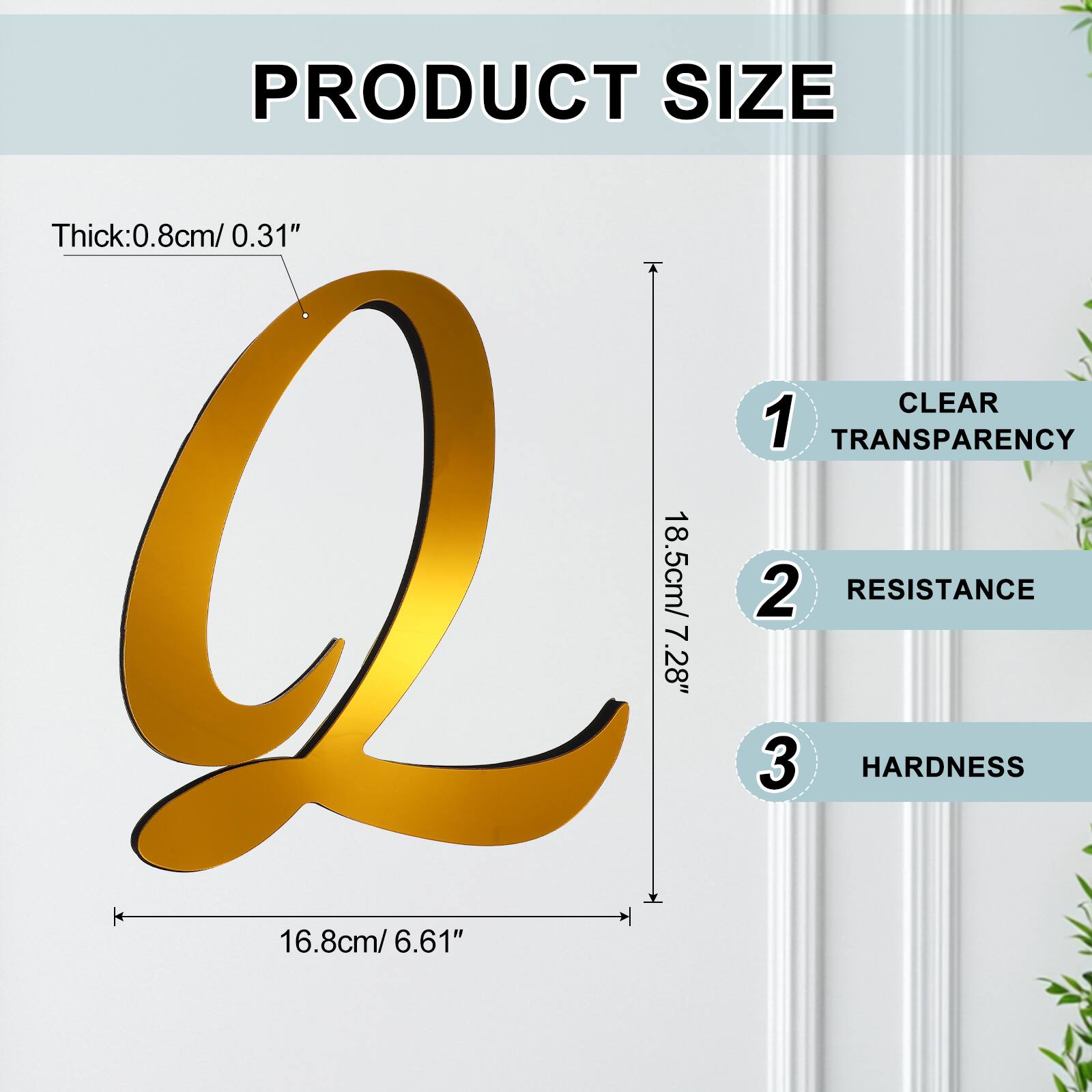 PRODUCT SIZE  
Thick: 0.8cm / 0.31"  
CLEAR  
1 TRANSPARENCY  
18.5cm / 7.28"  
2 RESISTANCE  
16.8cm / 6.61"  
3 HARDNESS