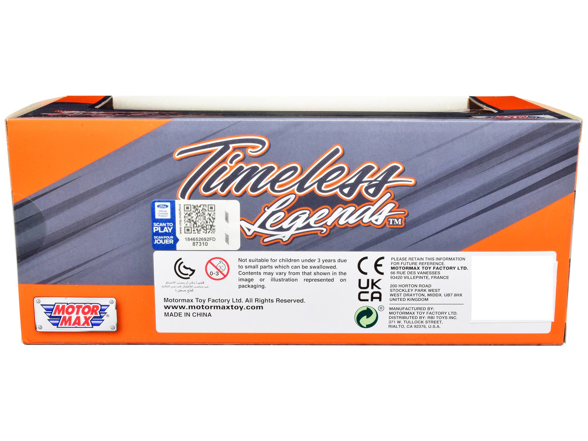 **Timeless Legends**

**Motor Max**

**SCAN TO PLAY**

**Not suitable for children under 3 years due to small parts which can be swallowed. Contents may vary from that shown in the image or illustration represented on packaging.**

**Motormax Toy Factory Ltd. All Rights Reserved.**

**www.motormaxtoy.com**

**MADE IN CHINA**

**PLEASE RETAIN THIS INFORMATION FOR FUTURE REFERENCE**

**MOTOR MAX TOY FACTORY LTD.**

**66 RUE DES VANESSES 93120 VILLEPINTE, FRANCE**

**200 HORTON ROAD WEST DRAYTON KINGDOM MIDDX UB7 8HX**

**MANUFACTURED BY: MOTORMAX TOY FACTORY LTD.**

**DISTRIBUTED BY: PBI TOYS INC.**

**371 W. TULLOCK STREET RIALTO, CA 92376, U.S.A.**

**CE**

**UK CA**

**R**

**SCAN TO PLAY**

**SCAN POUR JOUER**

**184652692F0**

**7310**

**62692F0**

**7310**