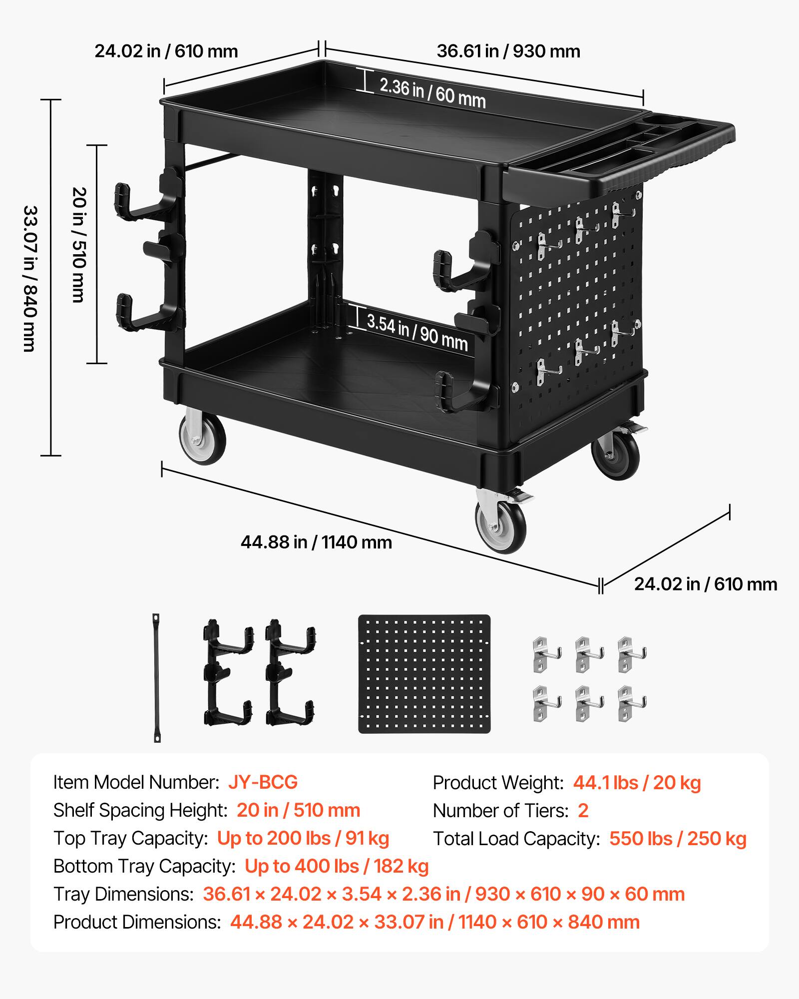 24.02 in / 610 mm  
36.61 in / 930 mm  
2.36 in / 60 mm  
33.07 in / 840 mm  
20 in / 510 mm  

Item Model Number: JY-BCG  
Product Weight: 44.1 lbs / 20 kg  
Shelf Spacing Height: 20 in / 510 mm  
Number of Tiers: 2  
Top Tray Capacity: Up to 200 lbs / 91 kg  
Total Load Capacity: 550 lbs / 250 kg  
Bottom Tray Capacity: Up to 400 lbs / 182 kg  
Tray Dimensions: 36.61 x 24.02 x 3.54 x 2.36 in / 930 x 610 x 90 x 60 mm  
Product Dimensions: 44.88 x 24.02 x 33.07 in / 1140 x 610 x 840 mm