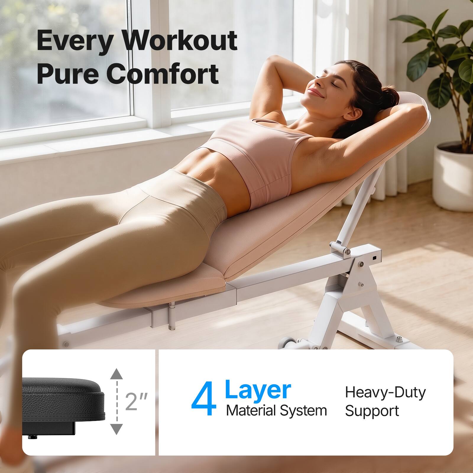 Every Workout Pure Comfort

2" 4 Layer Heavy-Duty Material System Support