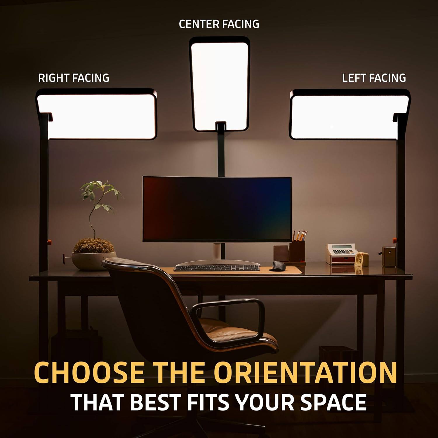 CENTER FACING  
RIGHT FACING  
LEFT FACING  

CHOOSE THE ORIENTATION THAT BEST FITS YOUR SPACE