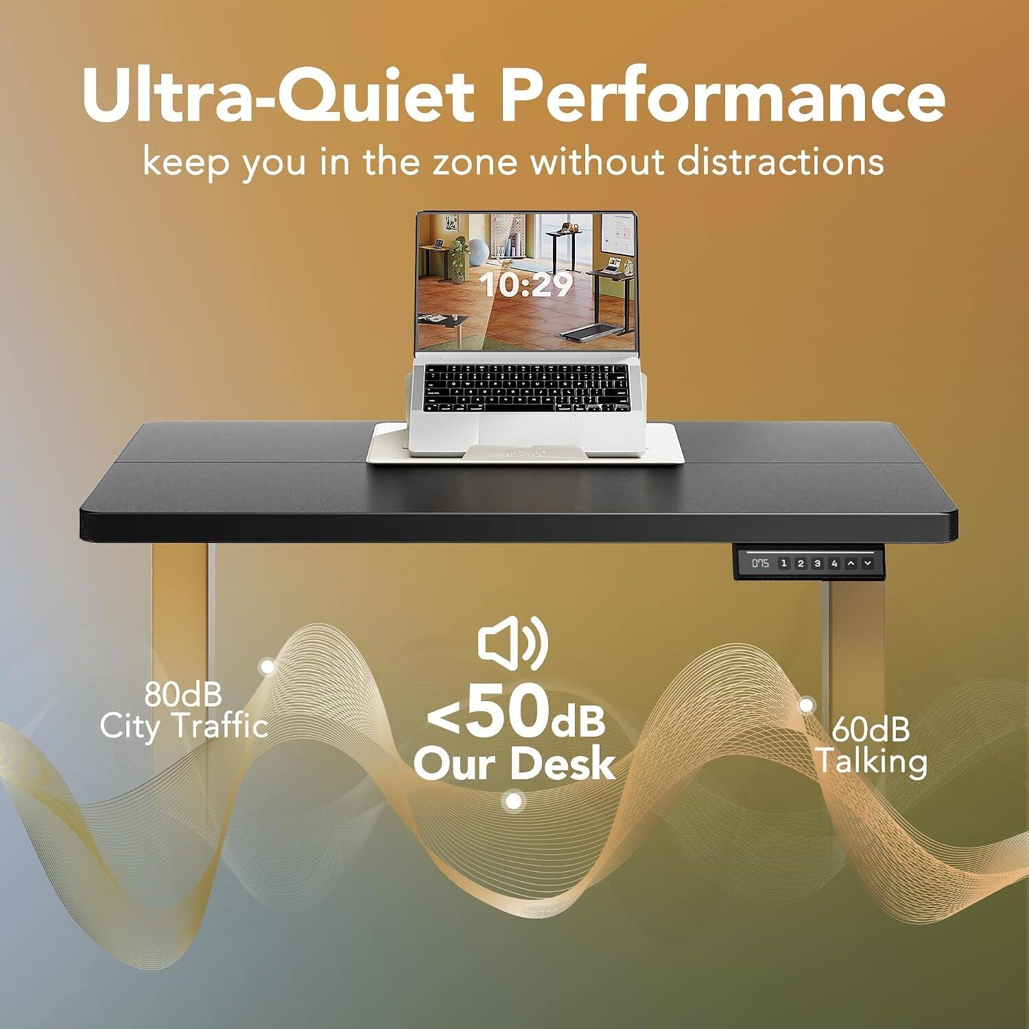 Ultra-Quiet Performance keep you in the zone without distractions

10:29

80dB City Traffic
<50dB Our Desk
60dB Talking