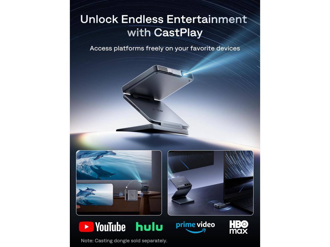 Unlock Endless Entertainment with CastPlay  
Access platforms freely on your favorite devices  

YouTube  
hulu  
prime video  
HBO max  

Note: Casting dongle sold separately.