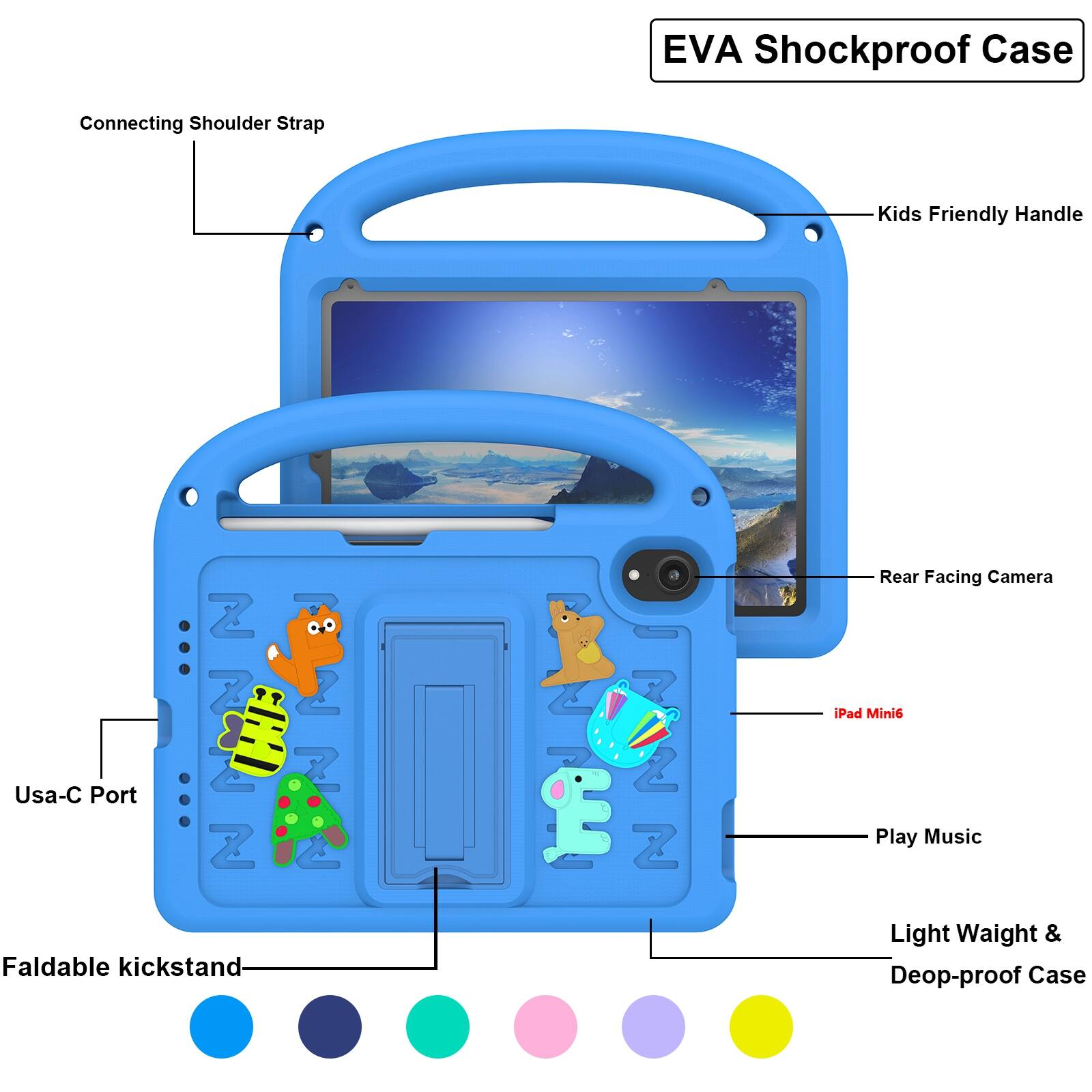 EVA Shockproof Case  
Connecting Shoulder Strap  
Kids Friendly Handle  
Z Z  
2 Usa-C Port ZZ Z S PNM Z  
Faldable kickstand Z R  
2 E Z  
Rear Facing Camera  
iPad Minis  
Play Music  
Light Weight & Deop-proof Case