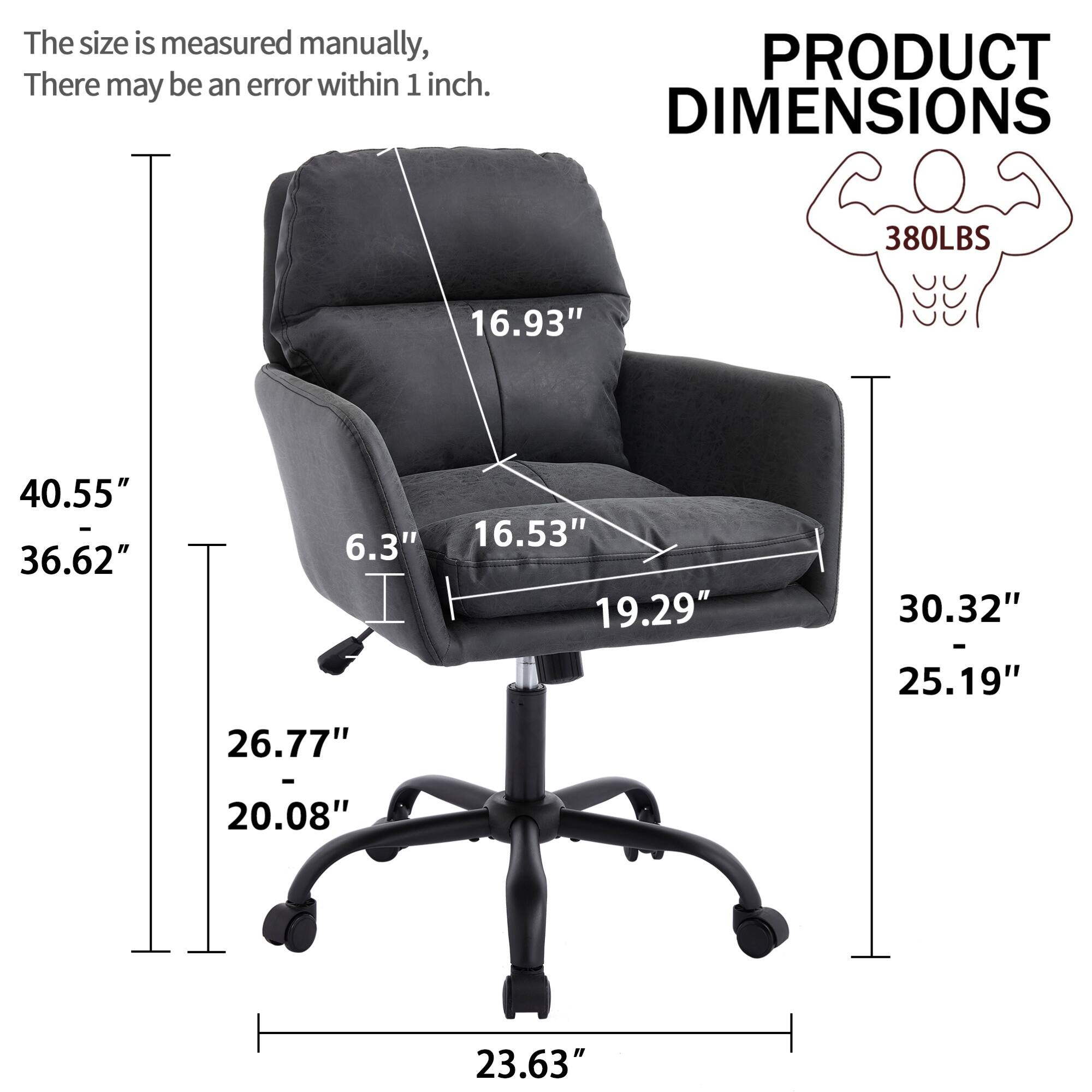 The size is measured manually, there may be an error within 1 inch.

PRODUCT DIMENSIONS

380LBS

- Height: 40.55"
- Width: 36.62"
- Depth: 30.32"
- Seat Height: 16.93"
- Seat Depth: 19.29"
- Armrest Height: 16.53"
- Back Height: 16.93"
- Base Width: 26.77"
- Base Depth: 20.08"
- Overall Width: 30.32"
- Overall Depth: 25.19"
- Overall Height: 40.55"
- Seat Width: 19.29"
- Seat Depth: 16.53"
- Armrest Width: 6.3"
- Base Width: 23.63"