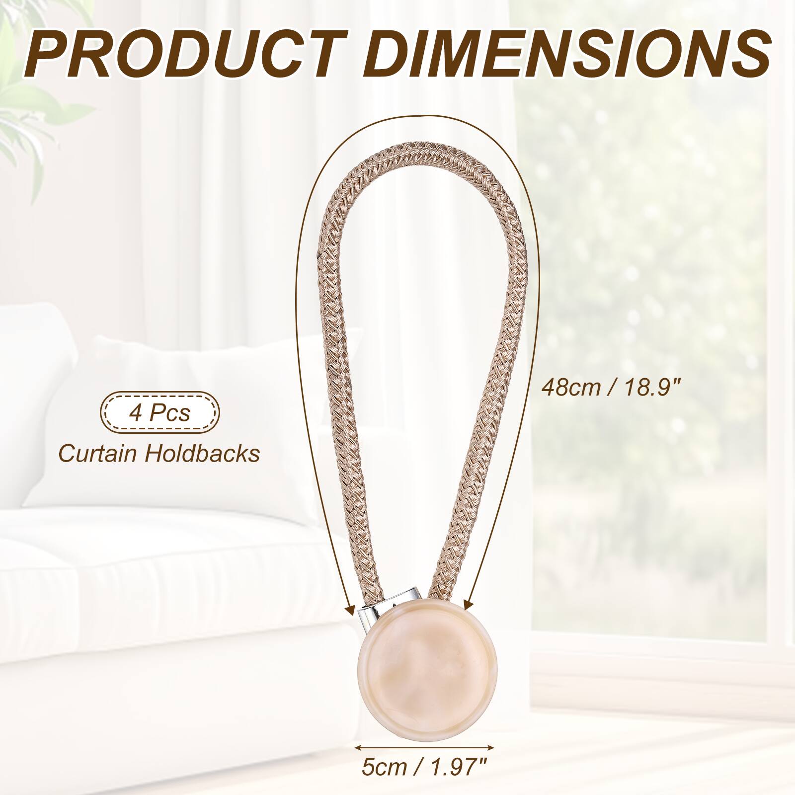 PRODUCT DIMENSIONS

4 Pcs

48cm / 18.9" / Curtain Holdbacks

5cm / 1.97"