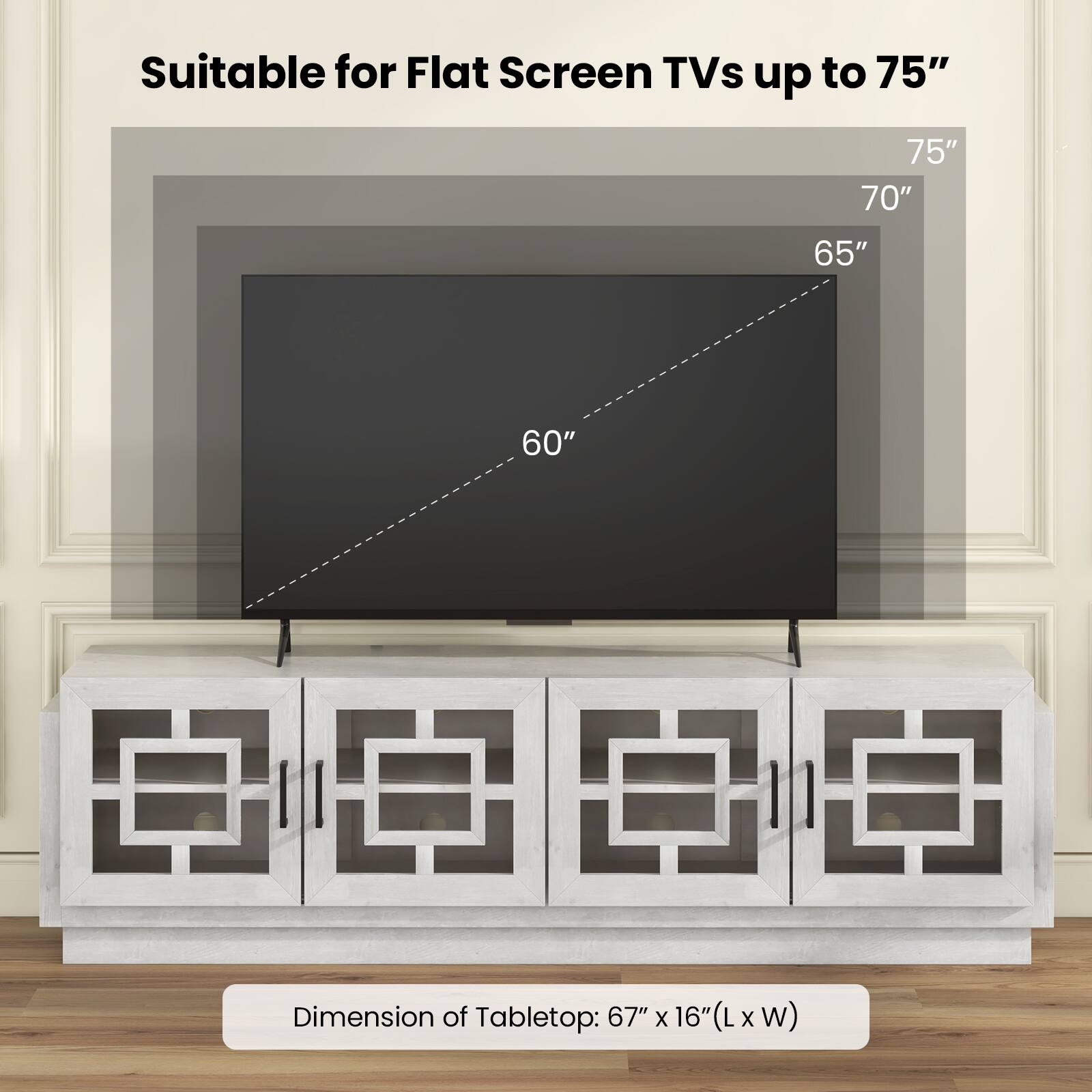 Suitable for Flat Screen TVs up to 75"

Dimension of Tabletop: 67" x 16" (L x W)
