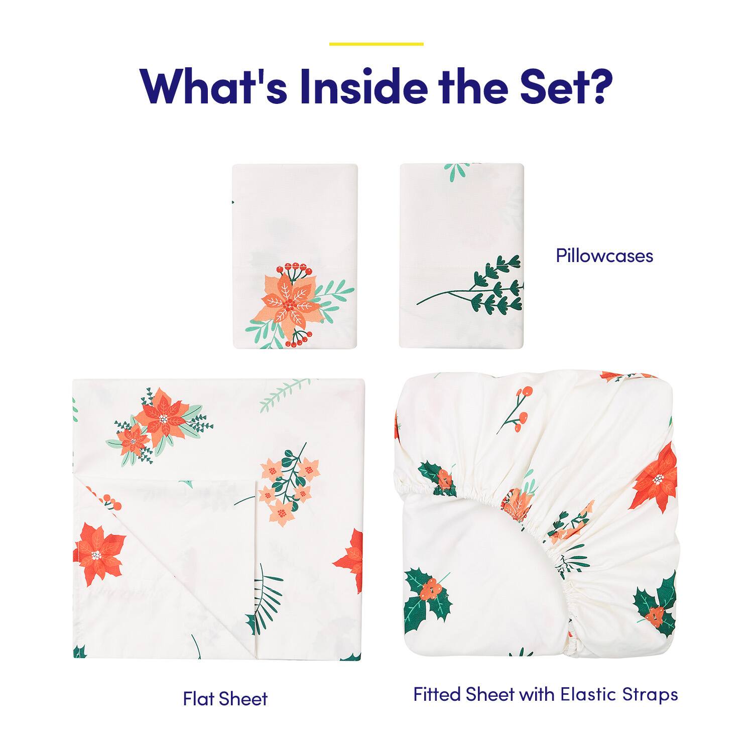 What's Inside the Set?

- Pillowcases
- Flat Sheet
- Fitted Sheet with Elastic Straps