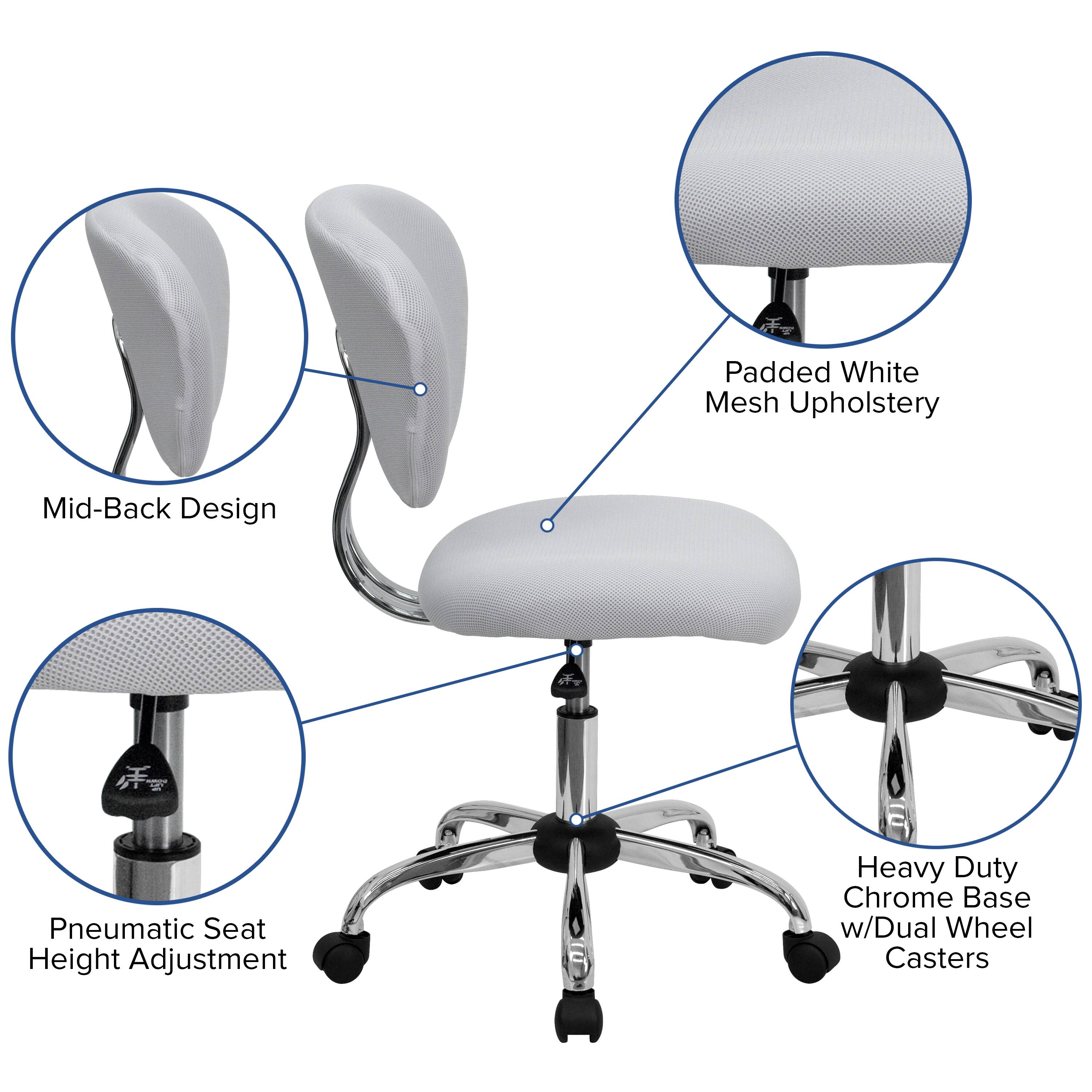 Padded White Mesh Upholstery  
Mid-Back Design  
Pneumatic Seat Height Adjustment  
Heavy Duty Chrome Base w/Dual Wheel Casters