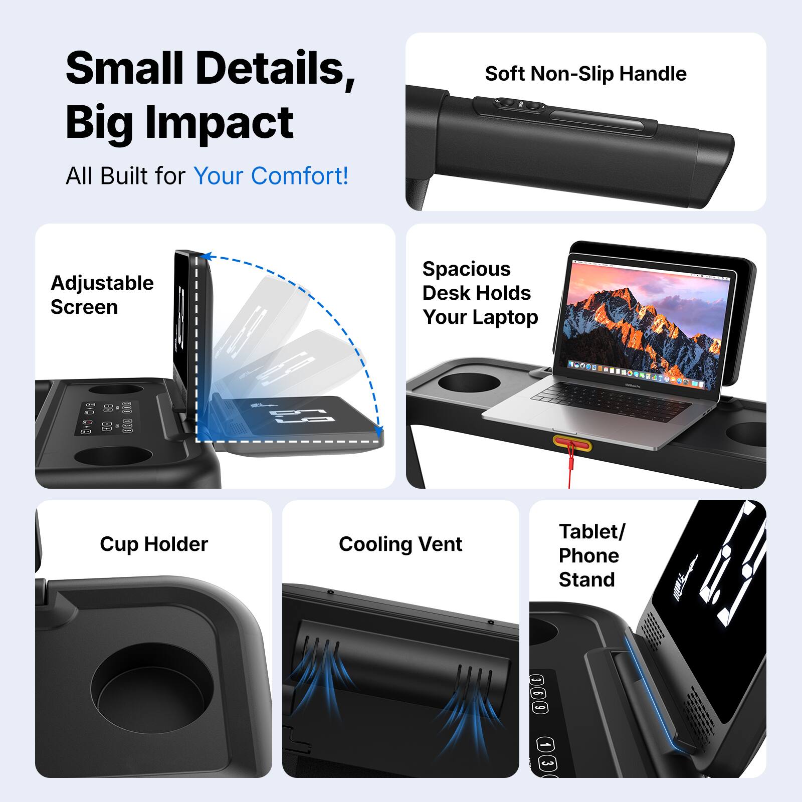 Small Details, Big Impact  
All Built for Your Comfort!  

- Adjustable Screen  
- Soft Non-Slip Handle  
- Spacious Desk Holds Your Laptop  
- Cup Holder  
- Cooling Vent  
- Tablet/Phone Stand