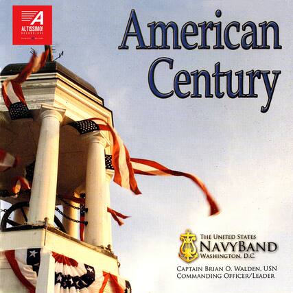 American Century
A
ALTISSIMO! RECORDINGS
PATRIOTIC • MILITARY
THE UNITED STATES NAVYBAND
WASHINGTON, D.C.
CAPTAIN BRIAN O. WALDEN, USN
COMMANDING OFFICER/LEADER