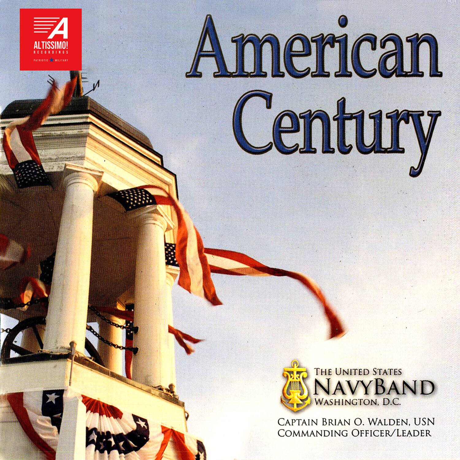 American Century

A  
ALTISSIMO! RECORDINGS  
PATRIOTIC • MILITARY

THE UNITED STATES NAVYBAND  
WASHINGTON, D.C.

CAPTAIN BRIAN O. WALDEN, USN  
COMMANDING OFFICER/LEADER