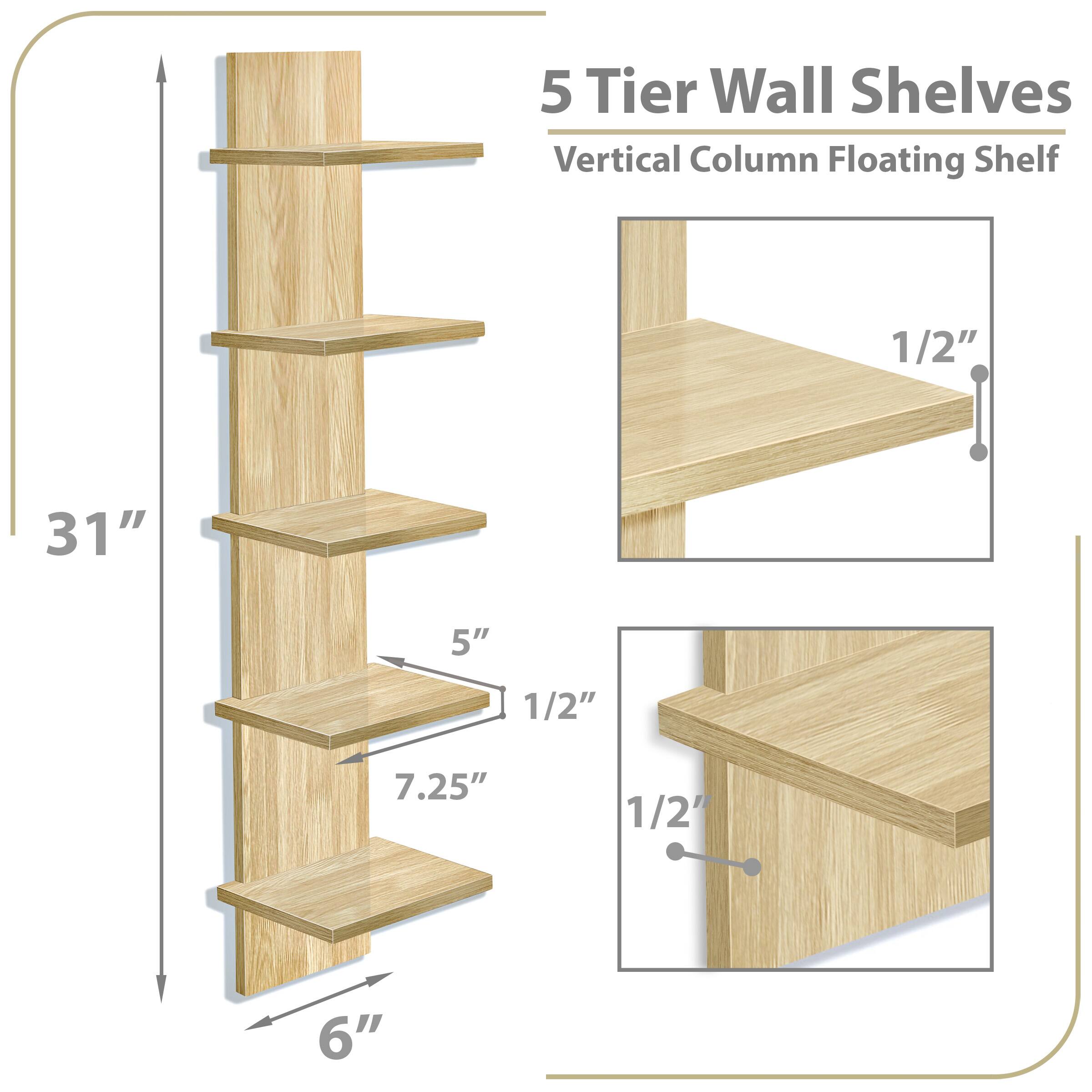 5 Tier Wall Shelves  
Vertical Column Floating Shelf  

- Height: 31"  
- Shelf Depth: 5"  
- Shelf Spacing: 7.25"  
- Shelf Thickness: 1/2"  
- Shelf Width: 6"  
- Shelf Overhang: 1/2"