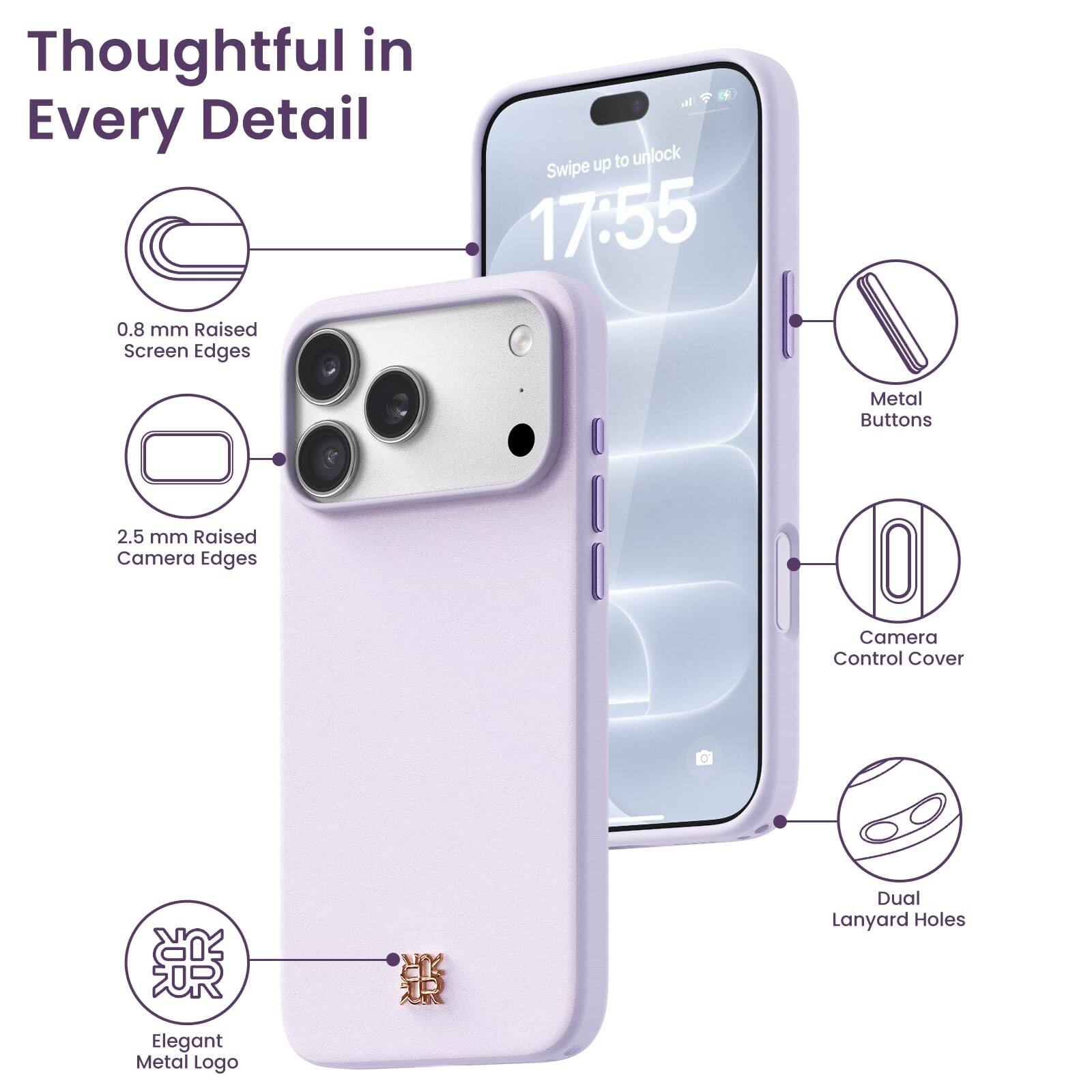 Thoughtful in Every Detail  
0.8 mm Raised Screen Edges  
Swipe up to unlock 17:55  
Metal Buttons  
2.5 mm Raised Camera Edges  
Camera Control Cover  
Elegant Metal Logo  
Dual Lanyard Holes