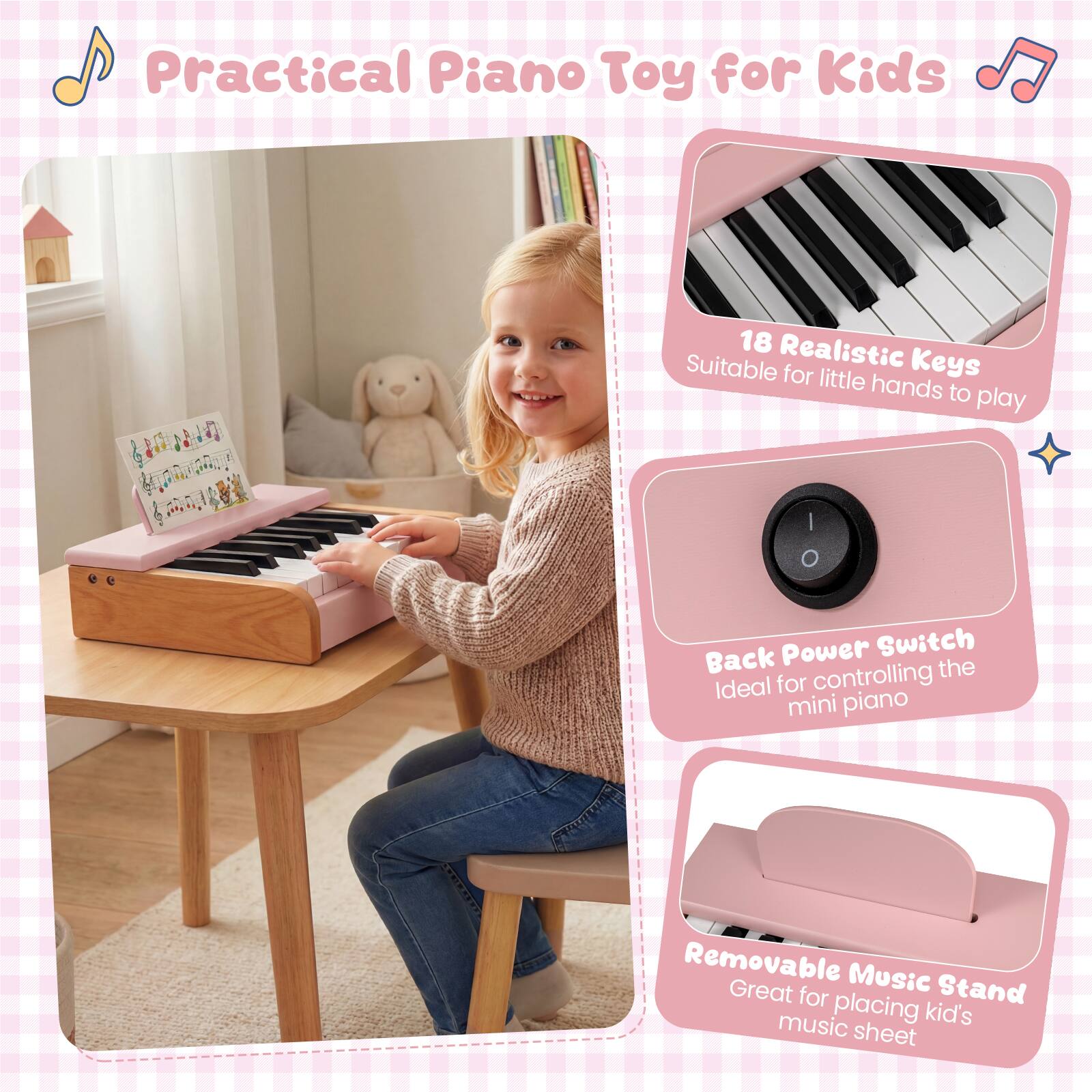 Practical Piano Toy for Kids

18 Realistic Keys
Suitable for little hands to play

Back Power Switch
Ideal for controlling the mini piano

Removable Music Stand
Great for placing kid's music sheet