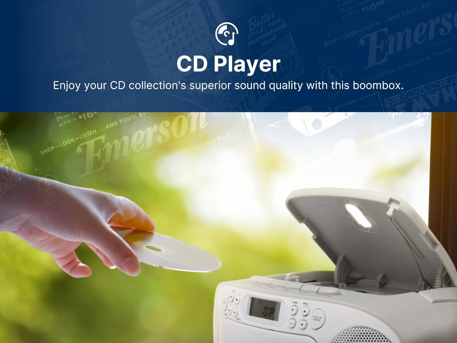 Enjoy your CD collection's superior sound quality with this boombox.

CD Player

Emerson

SHOP - LOOK - LISTEN ... AND YOU'LL BUY

Better STYLE PERFORMANCE

Phono as $16.98

29.88