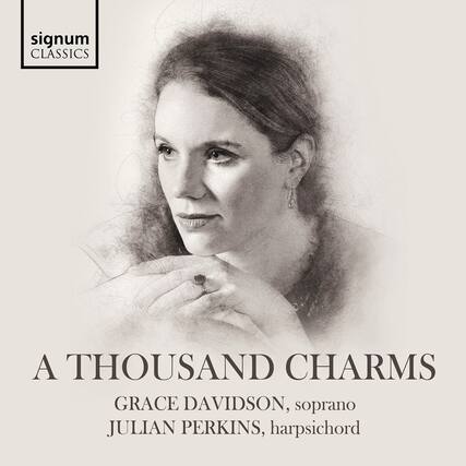 signum CLASSICS
A THOUSAND CHARMS
GRACE DAVIDSON, soprano
JULIAN PERKINS, harpsichord