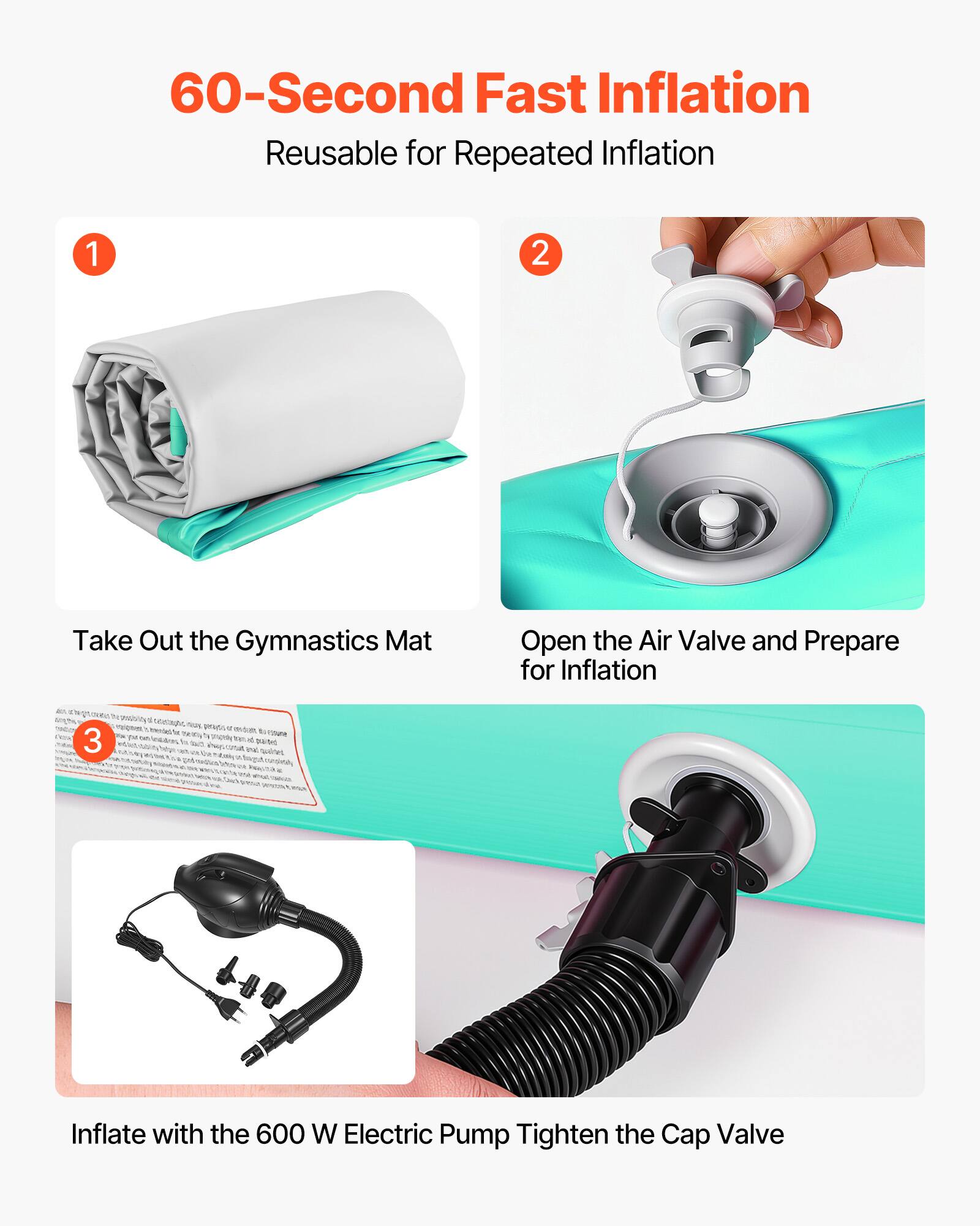 60-Second Fast Inflation  
Reusable for Repeated Inflation  

1. Take Out the Gymnastics Mat  
2. Open the Air Valve and Prepare for Inflation  
3. Inflate with the 600 W Electric Pump  
   Tighten the Cap Valve