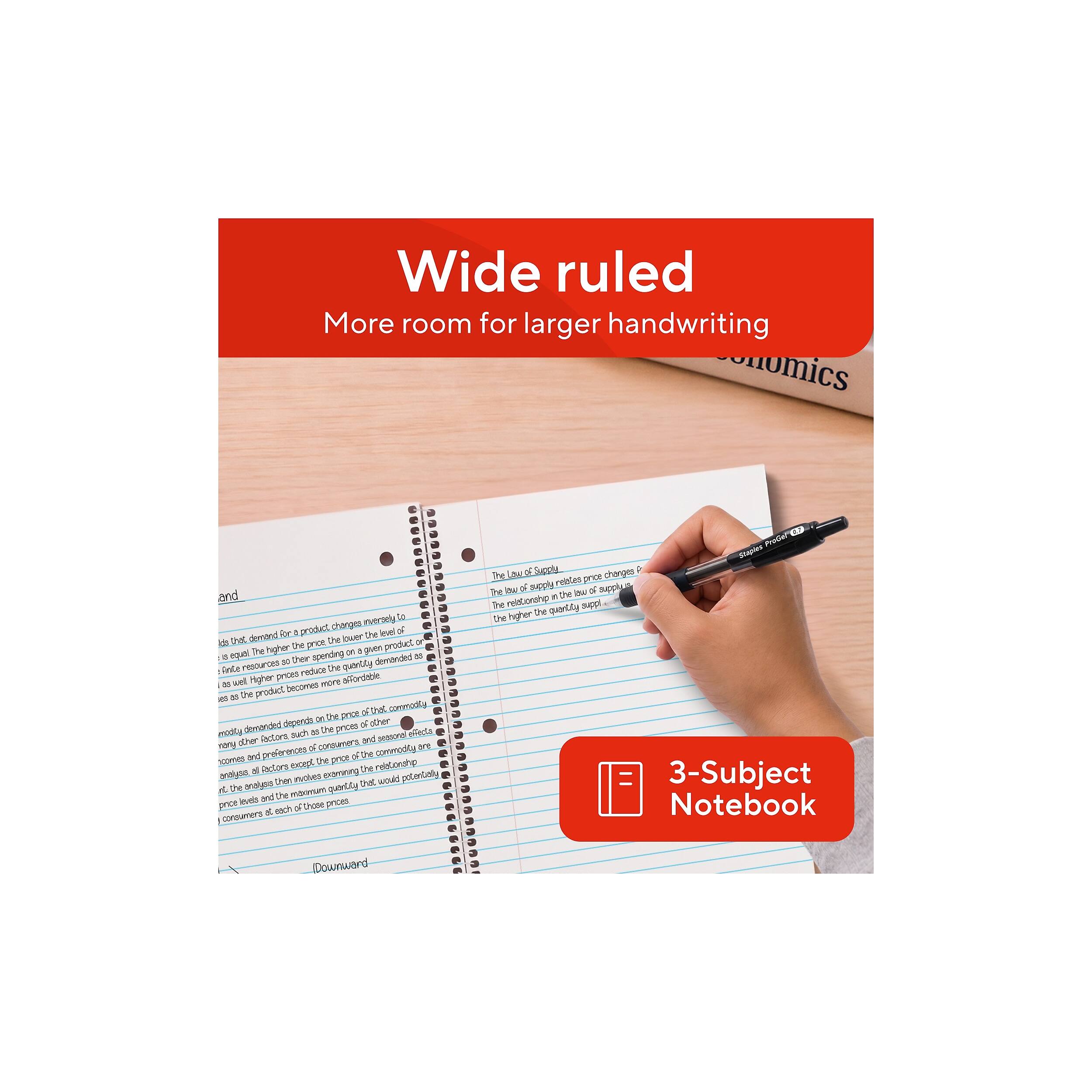 Wide ruled  
More room for larger handwriting

3-Subject Notebook

The Law of Supply  
The level of supply is directly related to price changes. The higher the price, the higher the level of supply. The lower the price, the lower the level of supply.

The level of demand for a product changes merely to equal the amount of money consumers are willing to spend on that product. If prices are reduced, the product becomes more affordable and the quantity demanded increases. The price of the commodity is determined by the price of other commodities and seasonal factors, and the preferences of consumers. The relationship between the price of the commodity and the quantity demanded depends on the price of other commodities and seasonal factors, and the preferences of consumers. The relationship between the price of the commodity and the quantity demanded depends on the price of other commodities and seasonal factors, and the preferences of consumers. The relationship between the price of the commodity and the quantity demanded depends on the price of other commodities and seasonal factors, and the preferences of consumers. The relationship between the price of the commodity and the quantity demanded depends on the price of other commodities and seasonal factors, and the preferences of consumers. The relationship between the price of the commodity and the quantity demanded depends on the price of other commodities and seasonal factors,