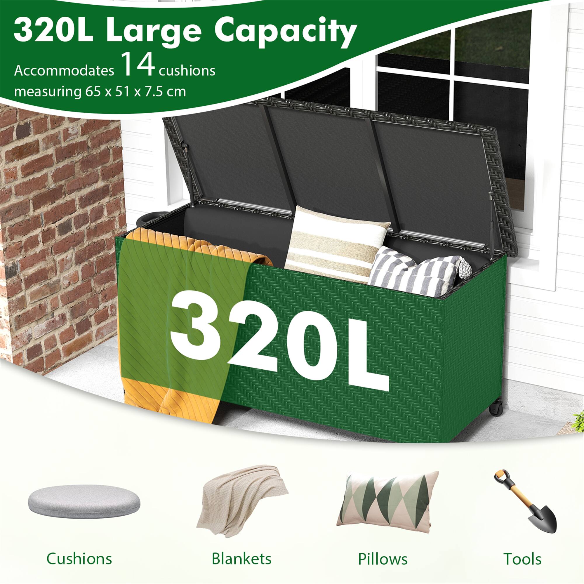 320L Large Capacity  
Accommodates 14 cushions measuring 65 x 51 x 7.5 cm  

Cushions  
Blankets  
Pillows  
Tools