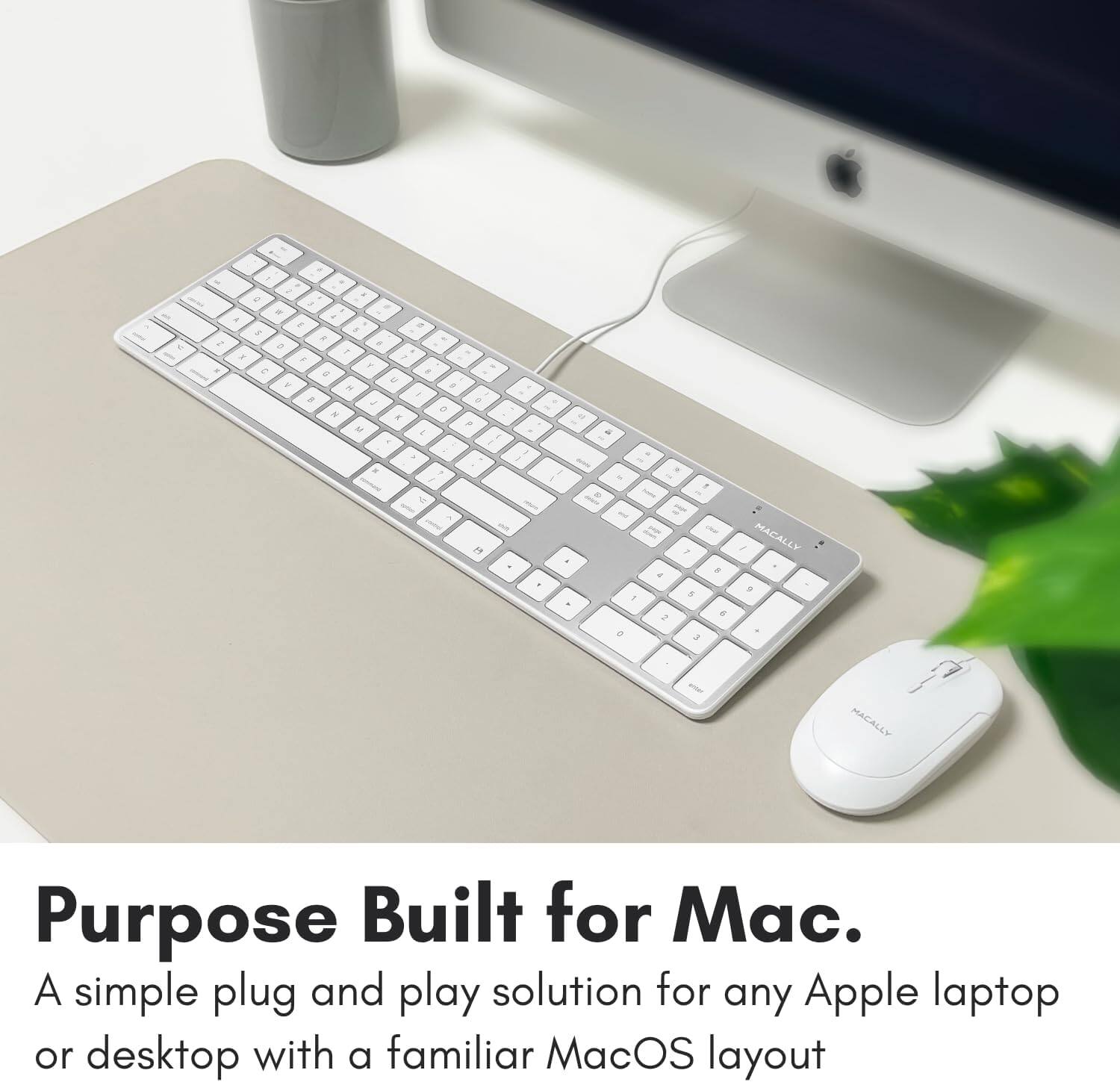- e - . - - e . 2 . a a . 4 . e . a F . 2 e . a 2 e , .  F a g  Y W a , . J *f  4 M  . . - M . . .  - - 7 . a 1  2 a g 3 / MACALLY . . MACALLY Purpose Built for Mac. A simple plug and play solution for any Apple laptop or desktop with a familiar MacOS layout.