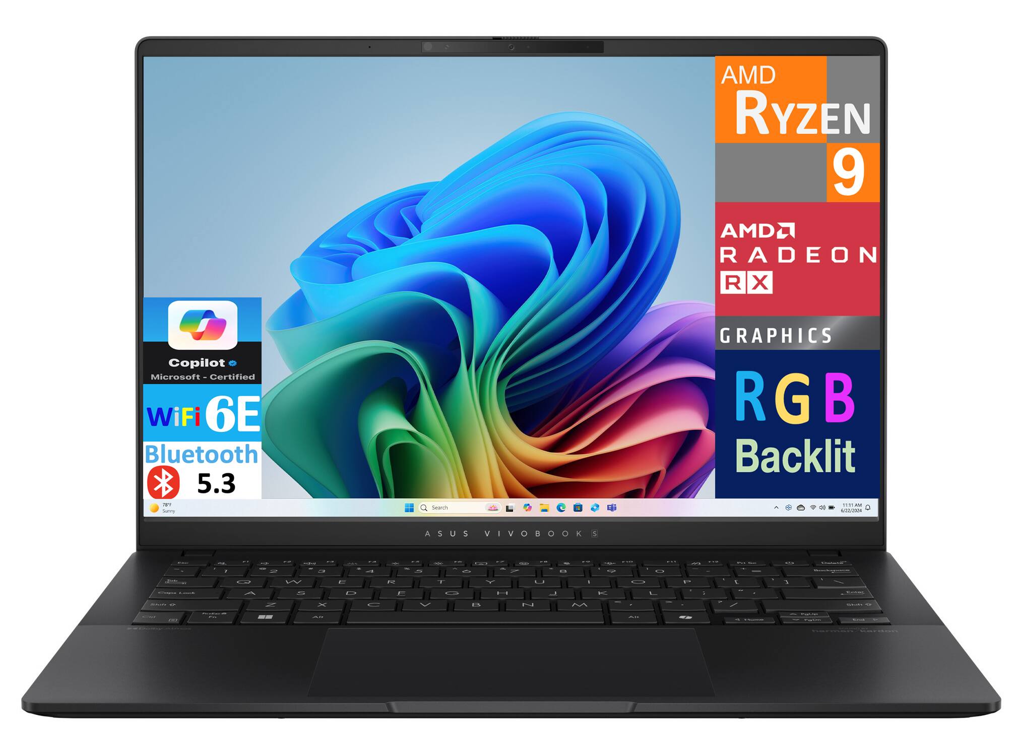 AMD Ryzen 9  
AMD Radeon RX Graphics  
Microsoft - Certified  
WiFi 6E  
Bluetooth 5.3  
RGB Backlit  
ASUS VivoBook