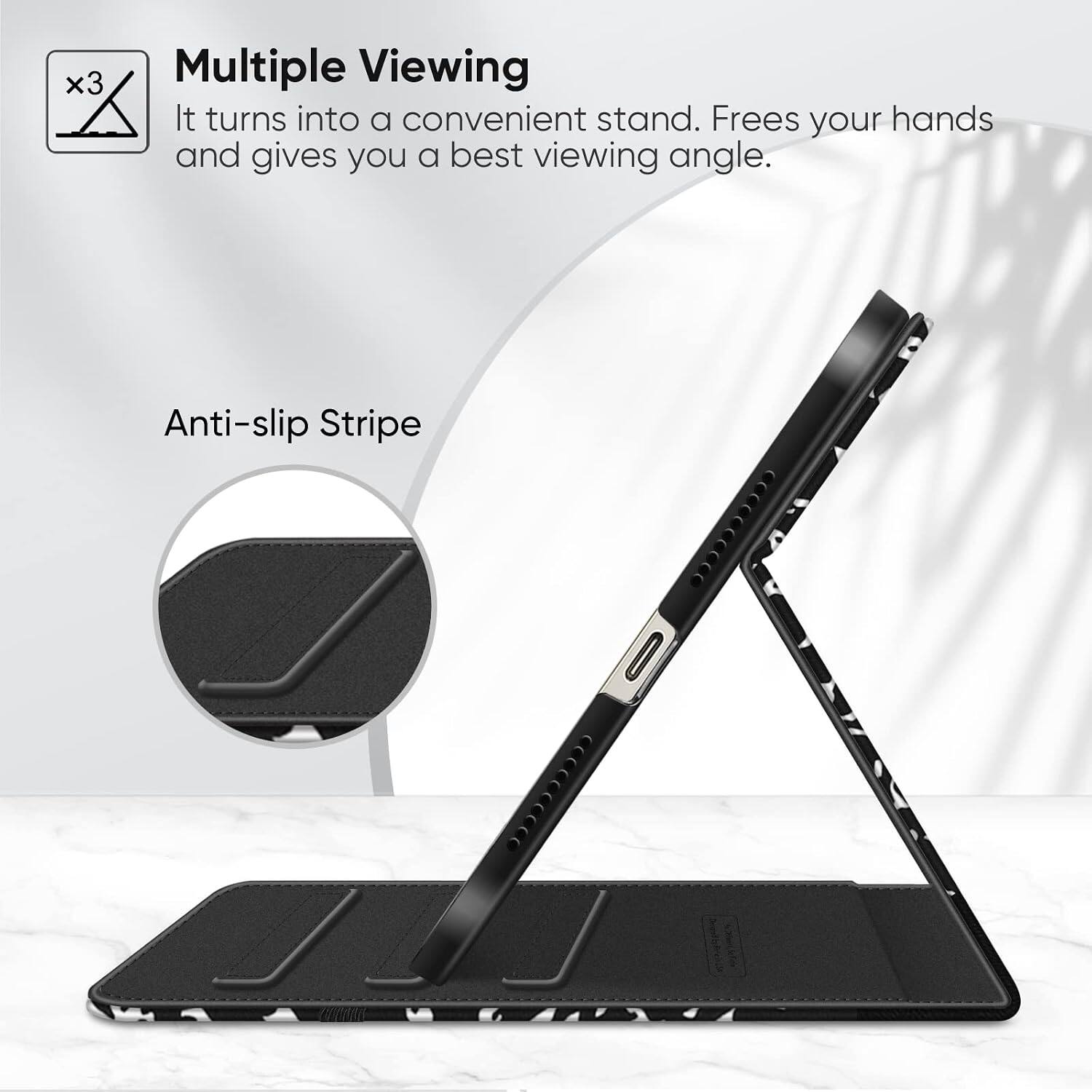 Multiple Viewing  
It turns into a convenient stand. Frees your hands and gives you a best viewing angle.  

Anti-slip Stripe