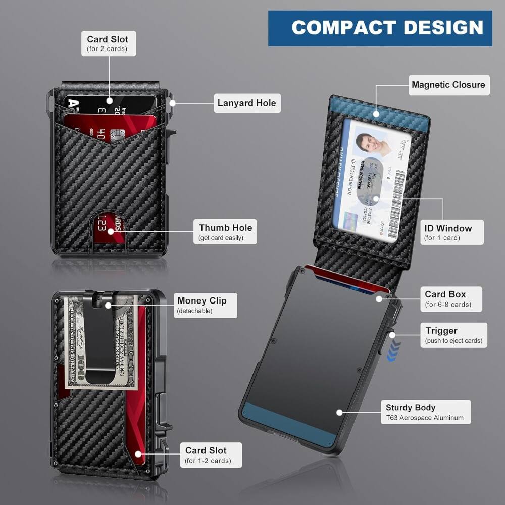 Card Slot (for 2 cards)  
COMPACT DESIGN  
Lanyard Hole  
Magnetic Closure  
Thumb Hole (get card easily)  
ID Window (for 1 card)  
Money Clip (detachable)  
Card Box (for 6-8 cards)  
Trigger (push to eject cards)  
Sturdy Body T63 Aerospace Aluminum  
Card Slot (for 1-2 cards)