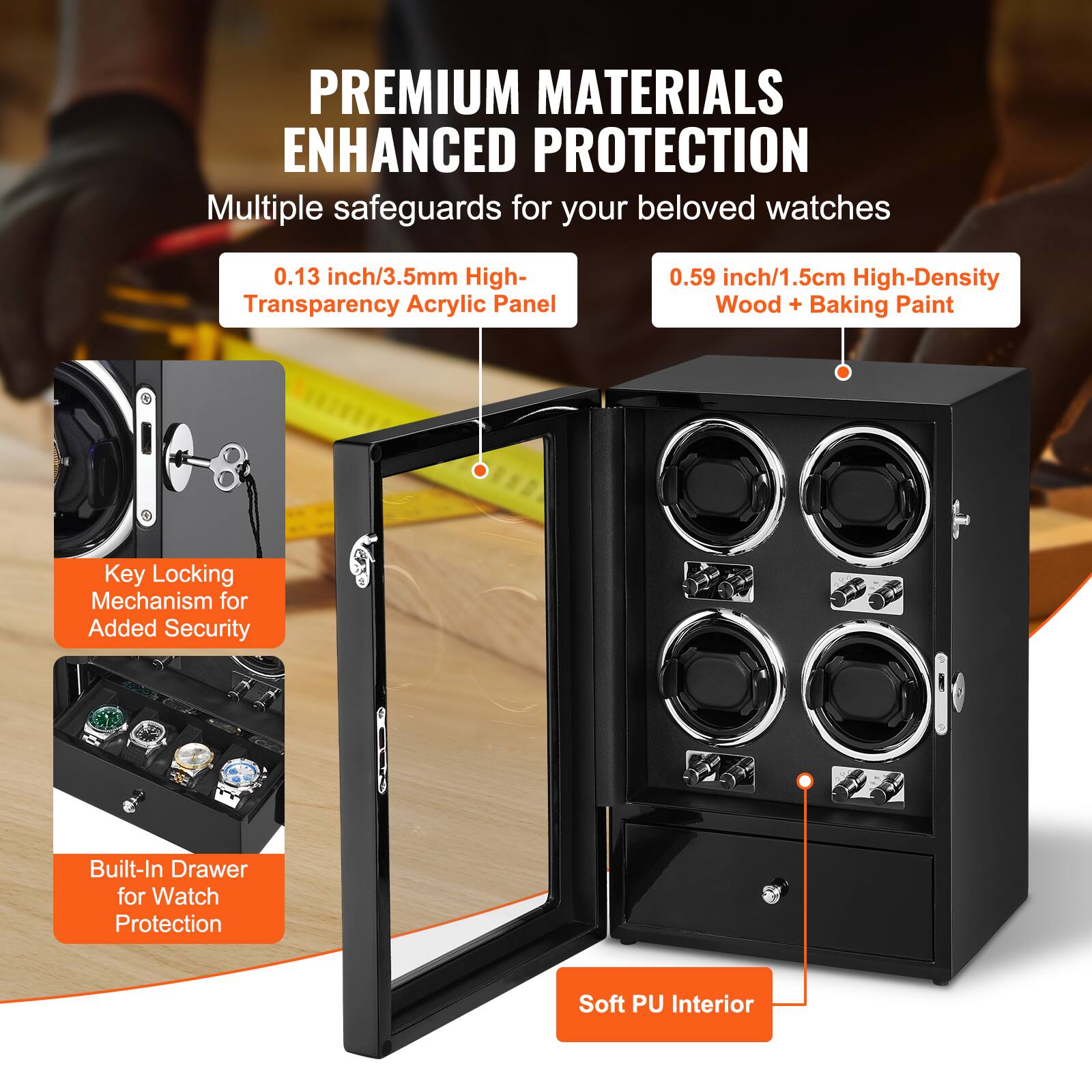 PREMIUM MATERIALS ENHANCED PROTECTION

Multiple safeguards for your beloved watches

- 0.13 inch/3.5mm High-Transparency Acrylic Panel
- 0.59 inch/1.5cm High-Density Wood + Baking Paint
- Key Locking Mechanism for Added Security
- Built-In Drawer for Watch Protection
- Soft PU Interior