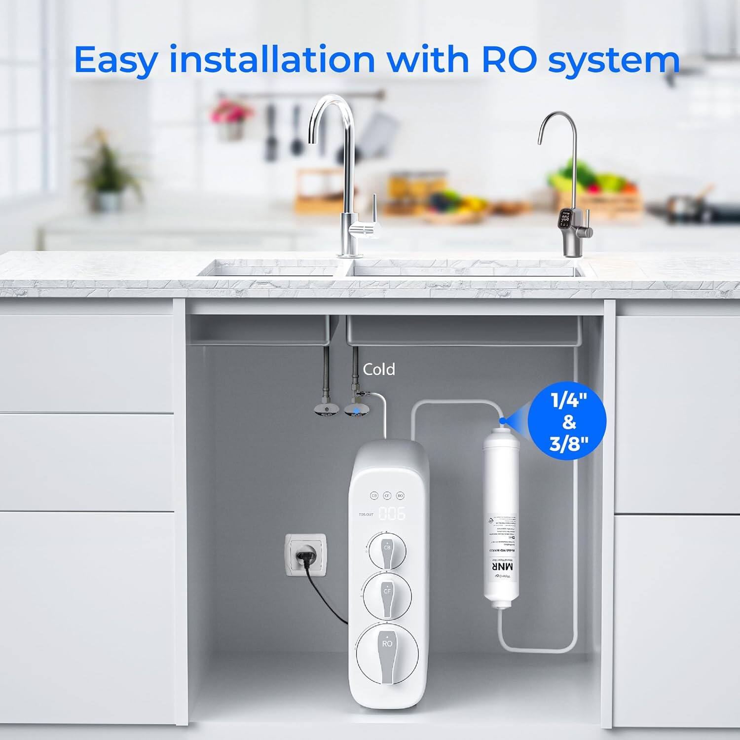 Easy installation with RO system  
Cold 1/4" & 3/8" - 006 MNR