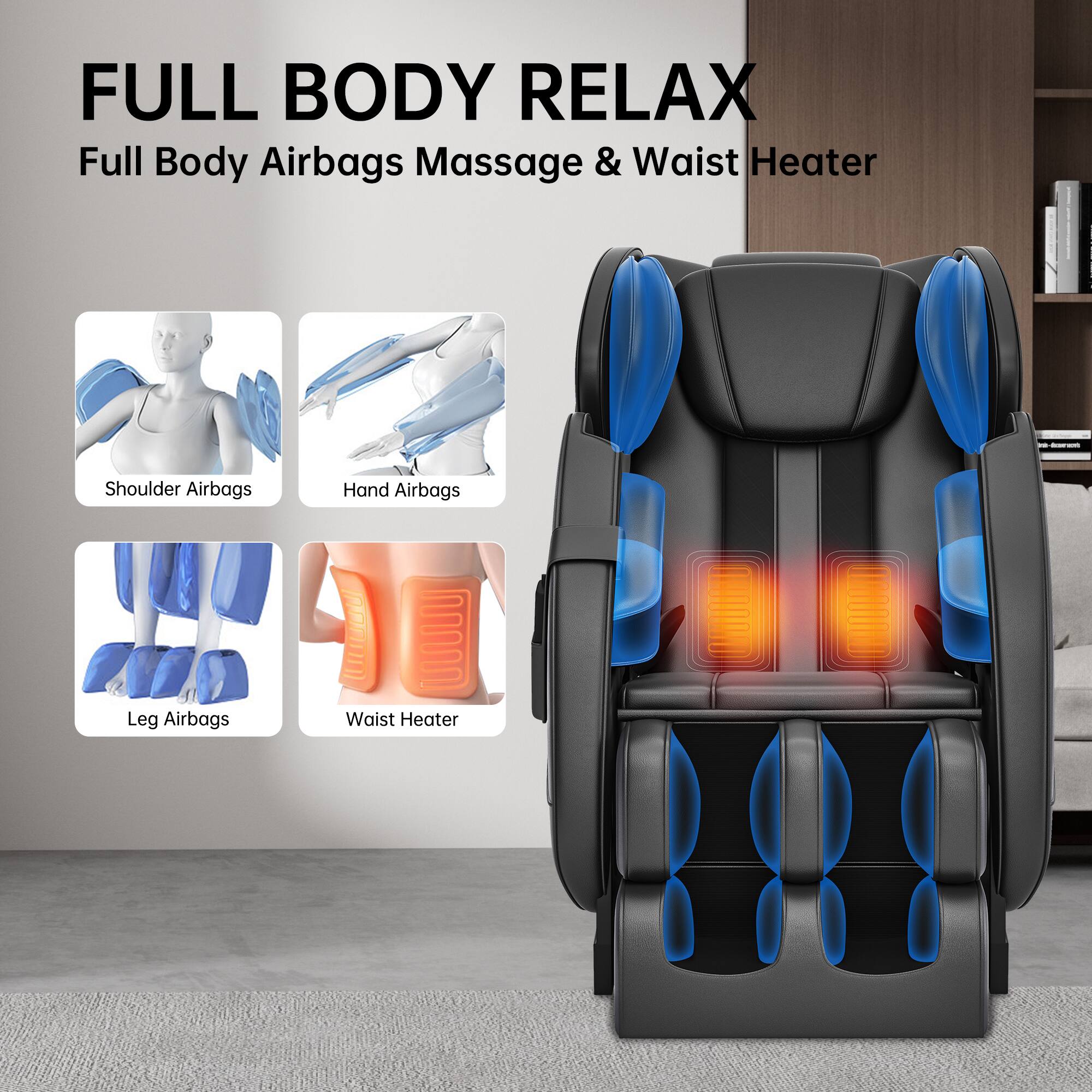 FULL BODY RELAX  
Full Body Airbags Massage & Waist Heater

- Shoulder Airbags
- Hand Airbags
- Leg Airbags
- Waist Heater