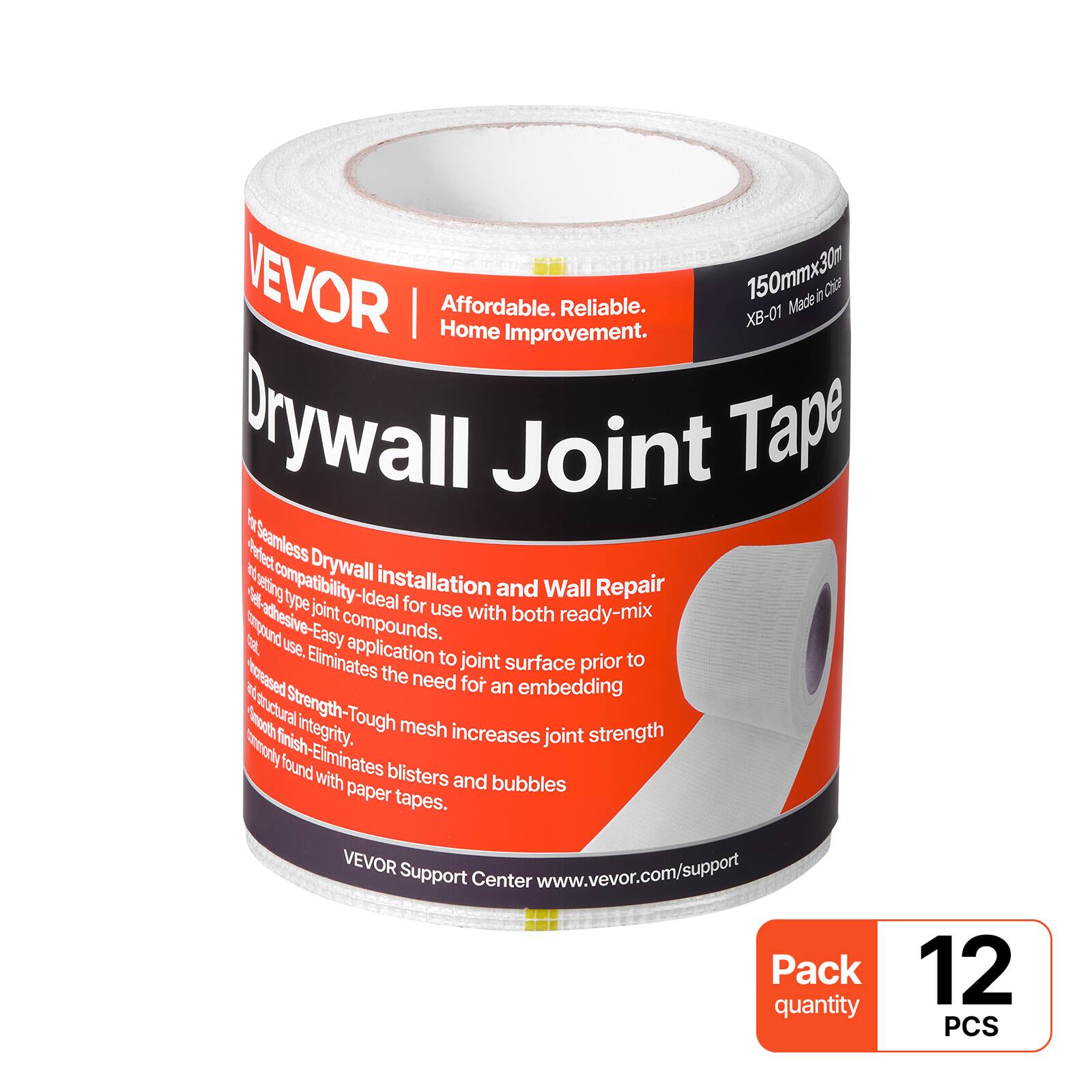 VEVOR  
Affordable. Reliable. Home Improvement.  
Drywall Joint Tape  

150mm x 30m  
XB-01 Made in China  

Seamless Drywall installation and Wall Repair  
Ideal for use with both ready-mix and adhesive compounds.  
Easy application to joint surface prior to bedding.  
Eliminates the need for an embedding compound.  
Tough mesh increases joint strength and structural integrity.  
Smooth finish-Eliminates blisters and bubbles commonly found with paper tapes.  

VEVOR Support Center  
www.vevor.com/support  

Pack quantity 12 PCS