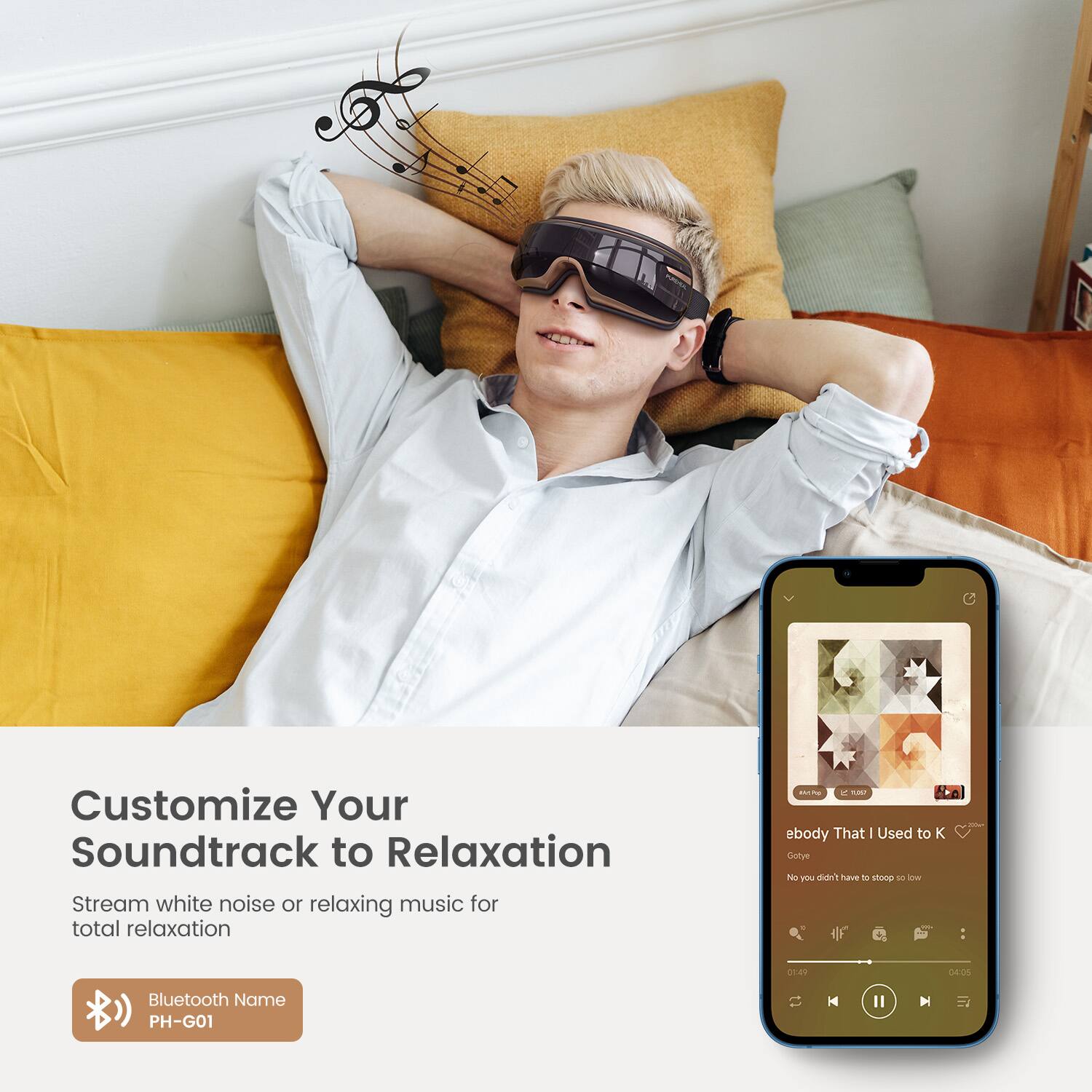 Customize Your Soundtrack to Relaxation  
Stream white noise or relaxing music for total relaxation  

Bluetooth Name: PH-G01  

Who 1:06!  
ebody That I Used to K  
Gotye  
No you didn't have to stop so low  
01:49  
04:05