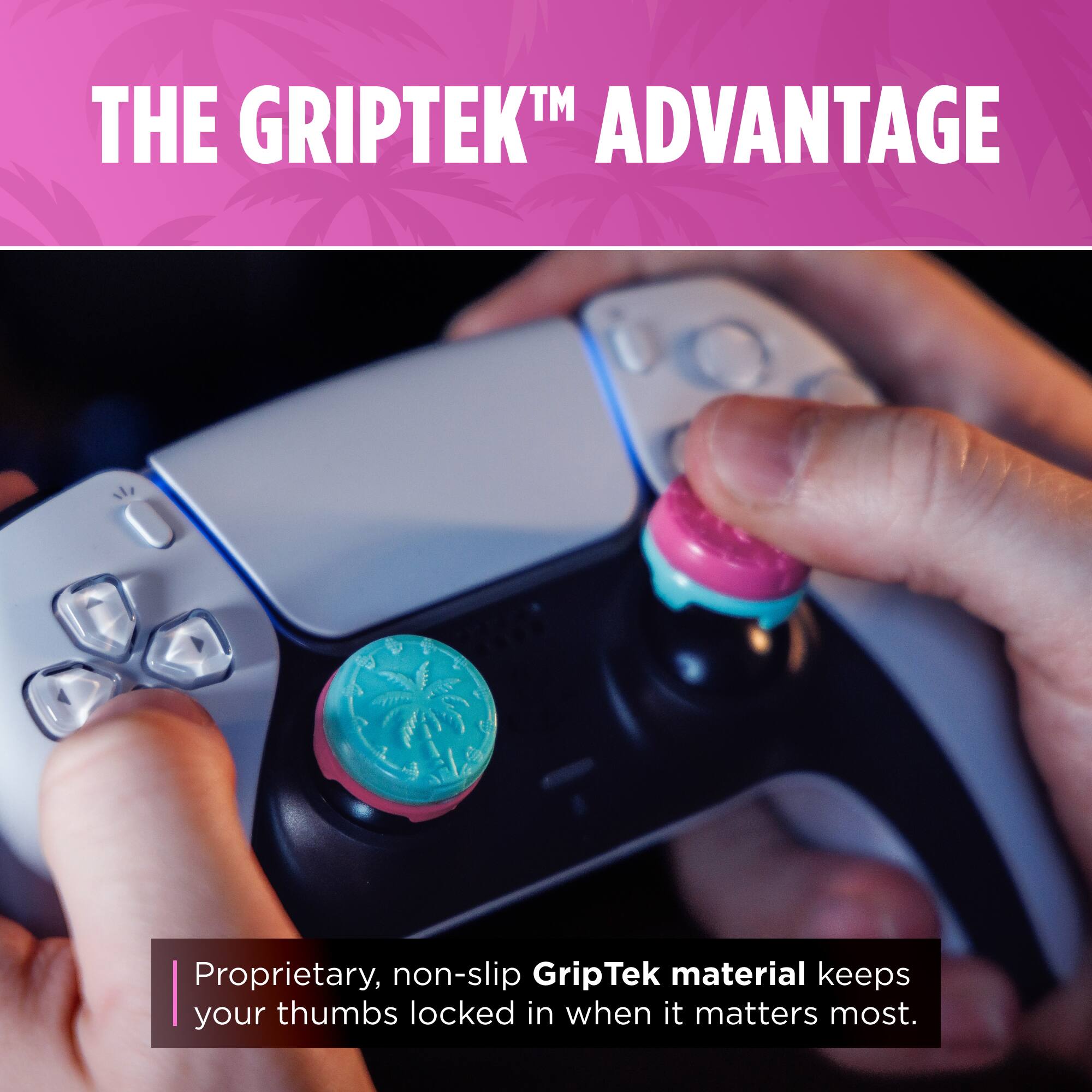 THE GRIPTEK™ ADVANTAGE

Proprietary, non-slip GripTek material keeps your thumbs locked in when it matters most.