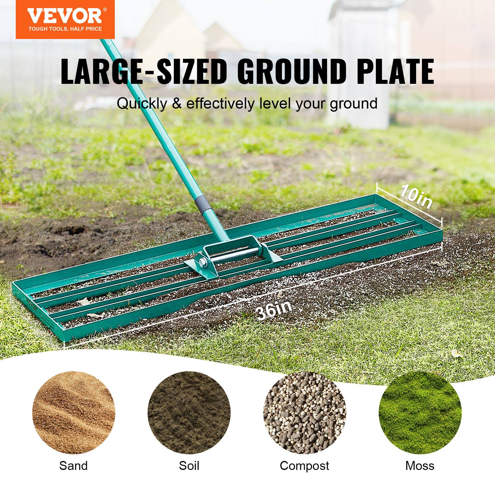 VEVOR  
TOUGH TOOLS, HALF PRICE  

LARGE-SIZED GROUND PLATE  
Quickly & effectively level your ground  

10in  
36in  

Sand  
Soil  
Compost  
Moss