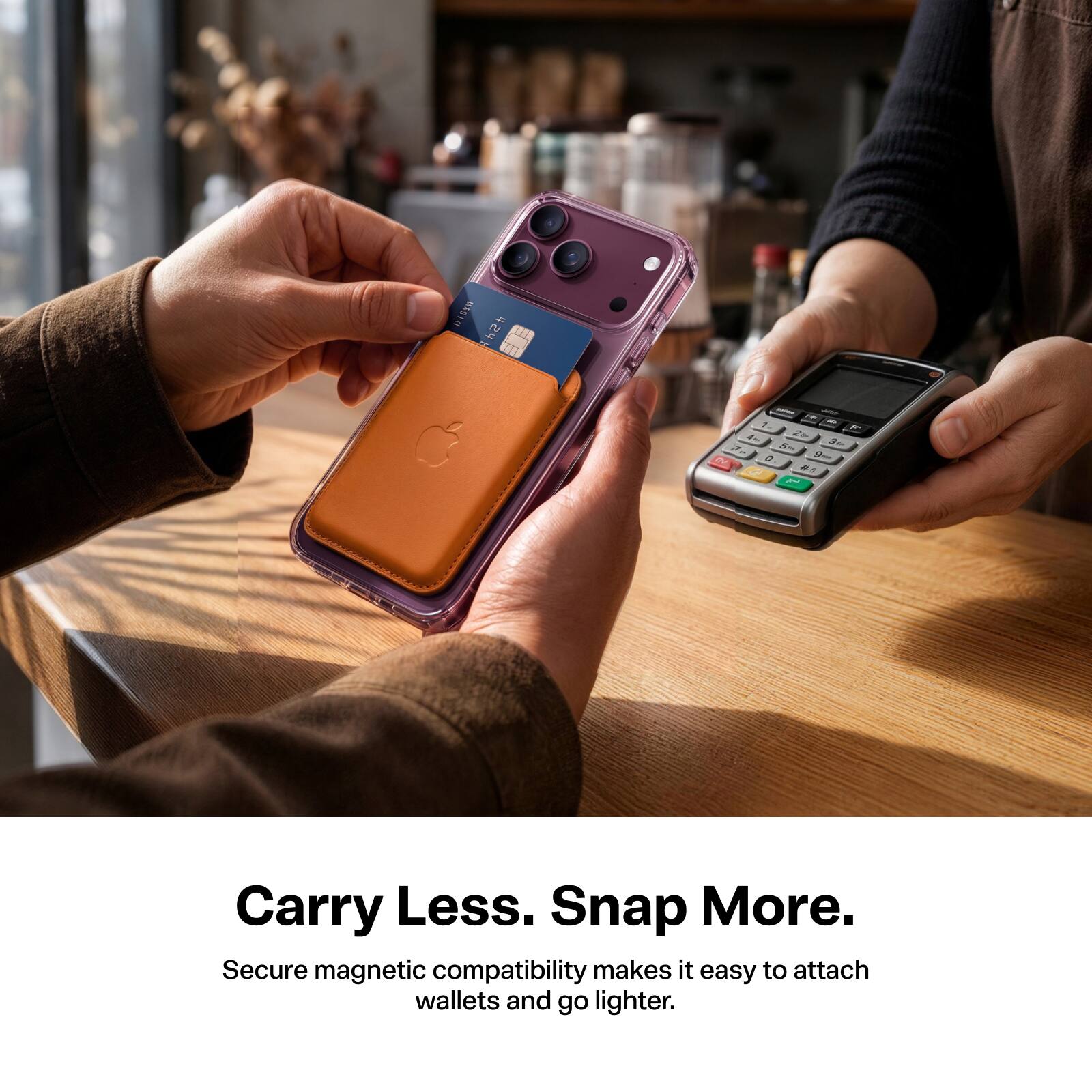 MASID 424
- 1. JEY A" 4w 2 T 5m 3 km vn 0 9w #6 
Carry Less. Snap More. Secure magnetic compatibility makes it easy to attach wallets and go lighter.