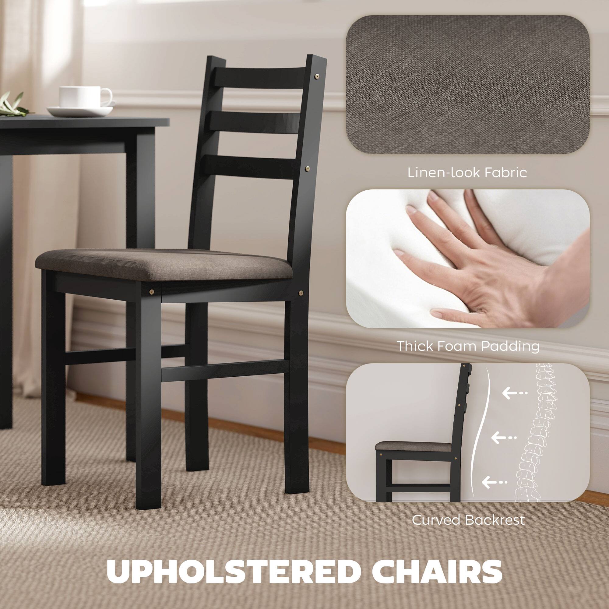 UPHOLSTERED CHAIRS

- Linen-look Fabric
- Thick Foam Padding
- Curved Backrest