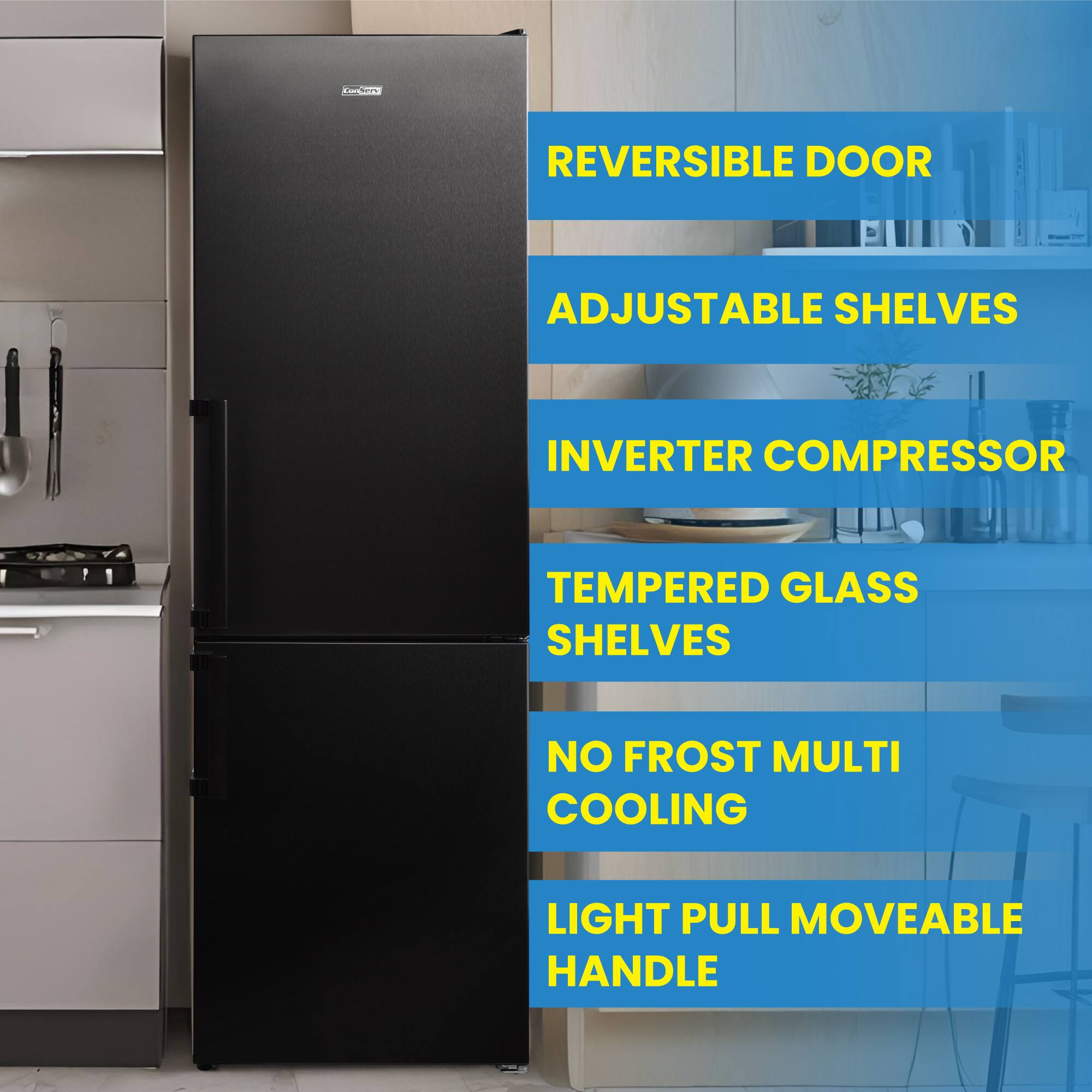 - REVERSIBLE DOOR
- ADJUSTABLE SHELVES
- INVERTER COMPRESSOR
- TEMPERED GLASS SHELVES
- NO FROST MULTI COOLING
- LIGHT PULL MOVEABLE HANDLE